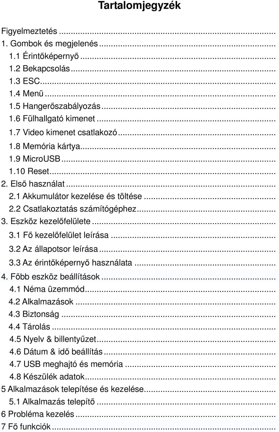 .. 3.2 Az állapotsor leírása... 3.3 Az érintőképernyő használata... 4. Főbb eszköz beállítások... 4.1 Néma üzemmód... 4.2 Alkalmazások... 4.3 Biztonság... 4.4 Tárolás... 4.5 Nyelv & billentyűzet... 4.6 Dátum & idő beállítás.