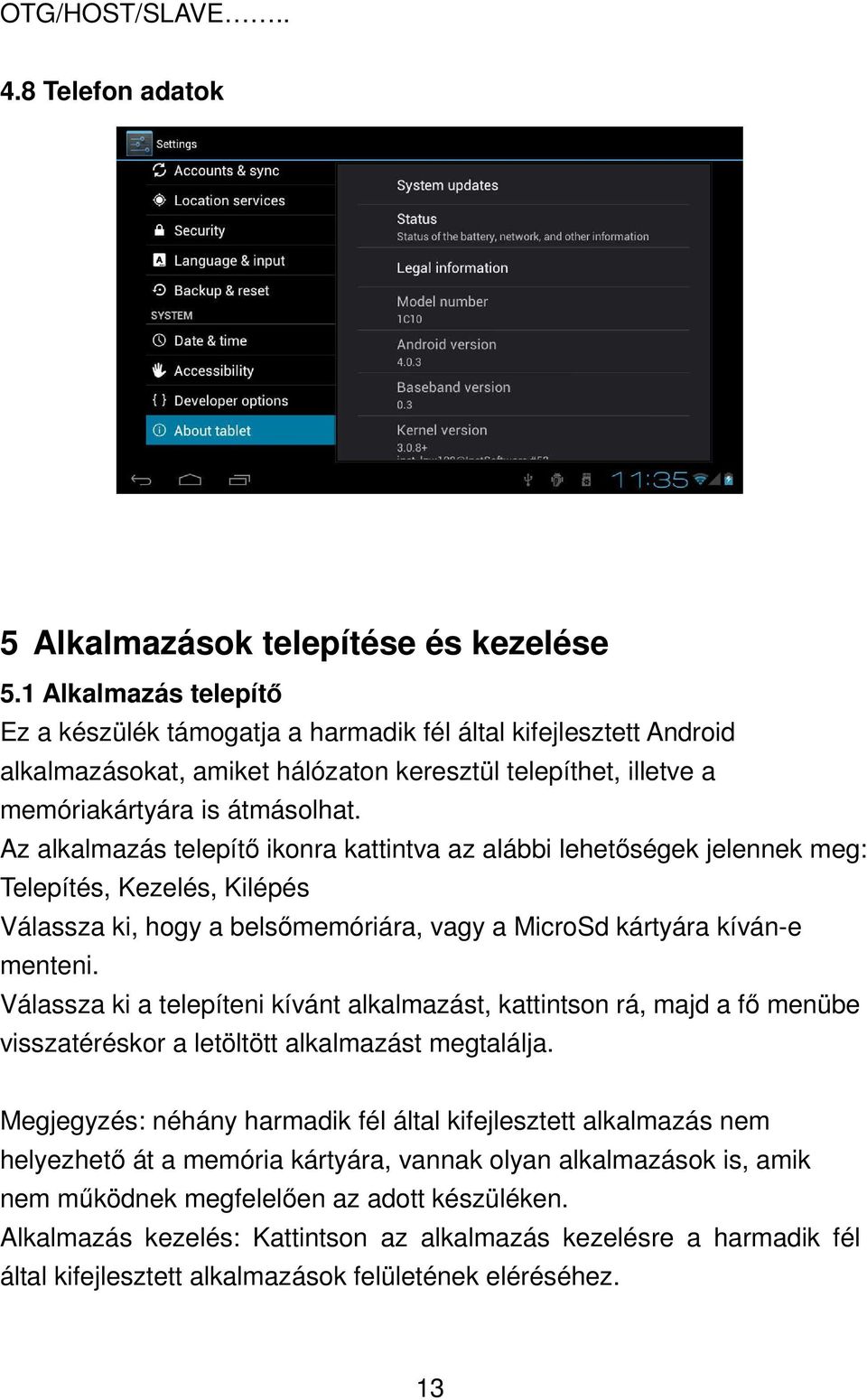 Az alkalmazás telepítő ikonra kattintva az alábbi lehetőségek jelennek meg: Telepítés, Kezelés, Kilépés Válassza ki, hogy a belsőmemóriára, vagy a MicroSd kártyára kíván-e menteni.