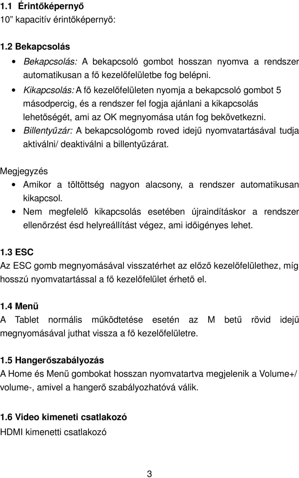 Billentyűzár: A bekapcsológomb roved idejű nyomvatartásával tudja aktiválni/ deaktiválni a billentyűzárat. Megjegyzés Amikor a töltöttség nagyon alacsony, a rendszer automatikusan kikapcsol.