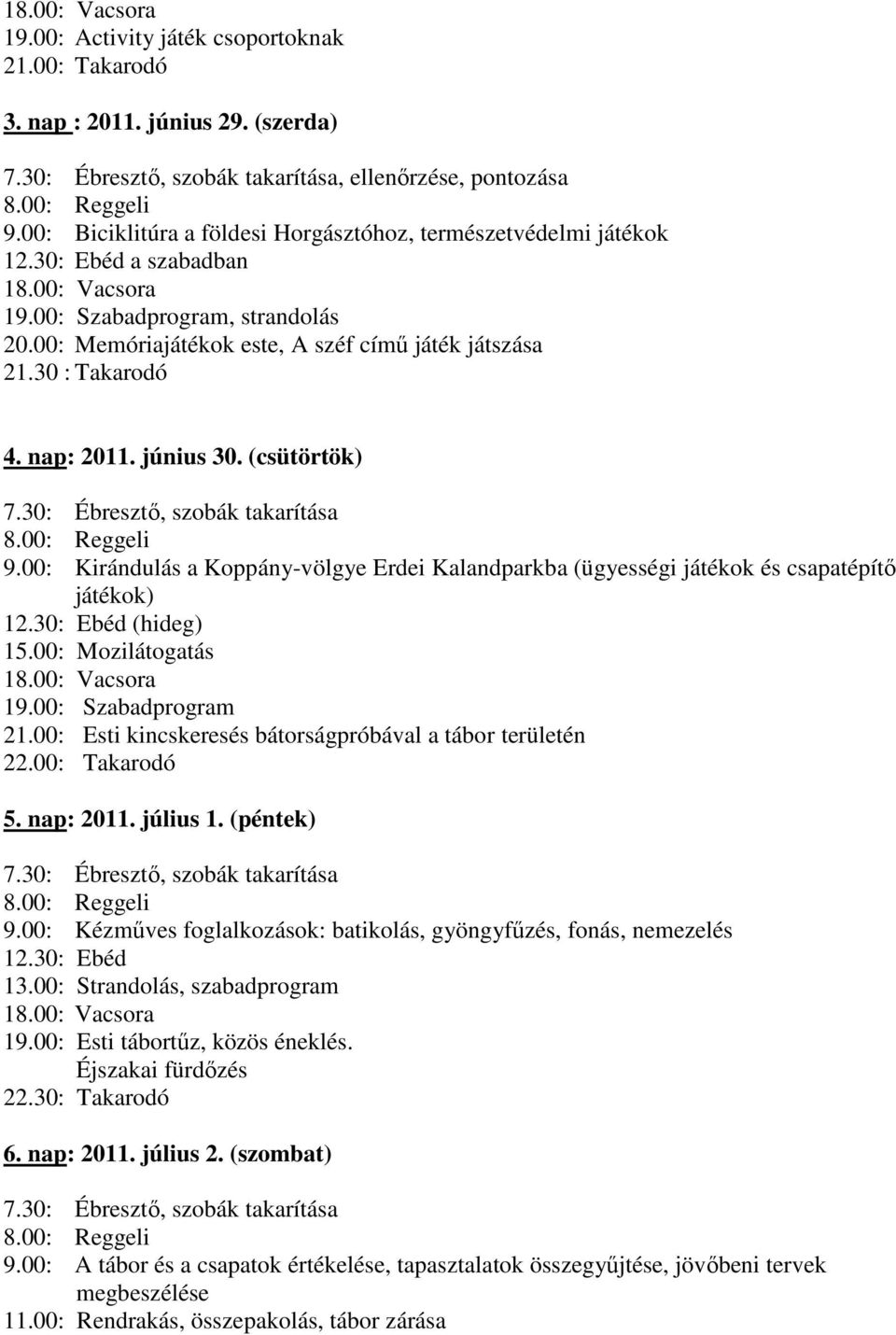 00: Kirándulás a Koppány-völgye Erdei Kalandparkba (ügyességi játékok és csapatépítő játékok) (hideg) 15.00: Mozilátogatás 19.00: Szabadprogram 21.