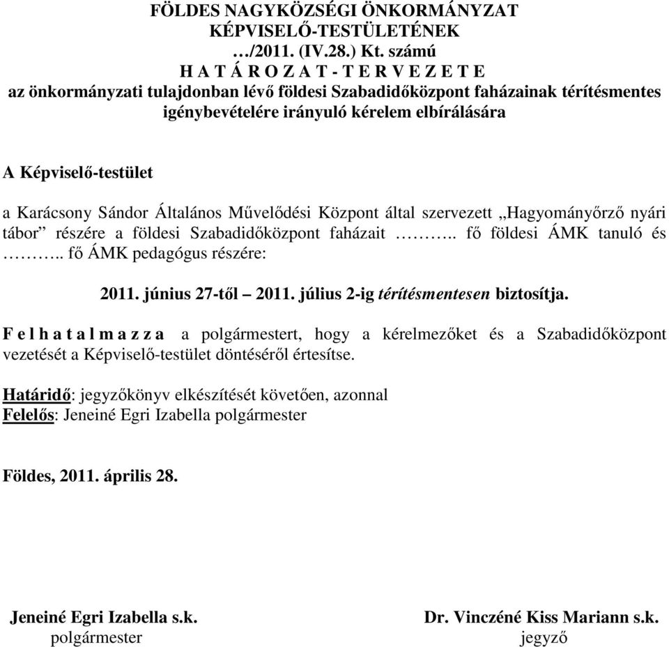 Karácsony Sándor Általános Művelődési Központ által szervezett Hagyományőrző nyári tábor részére a földesi Szabadidőközpont faházait.. fő földesi ÁMK tanuló és.. fő ÁMK pedagógus részére: 2011.