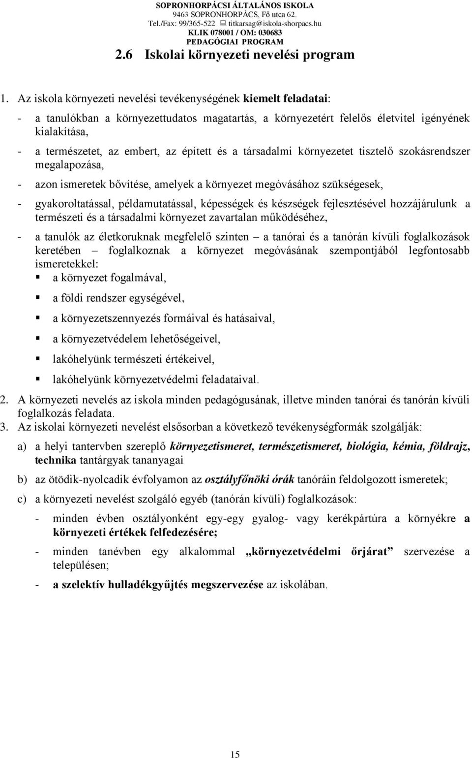 épített és a társadalmi környezetet tisztelő szokásrendszer megalapozása, - azon ismeretek bővítése, amelyek a környezet megóvásához szükségesek, - gyakoroltatással, példamutatással, képességek és