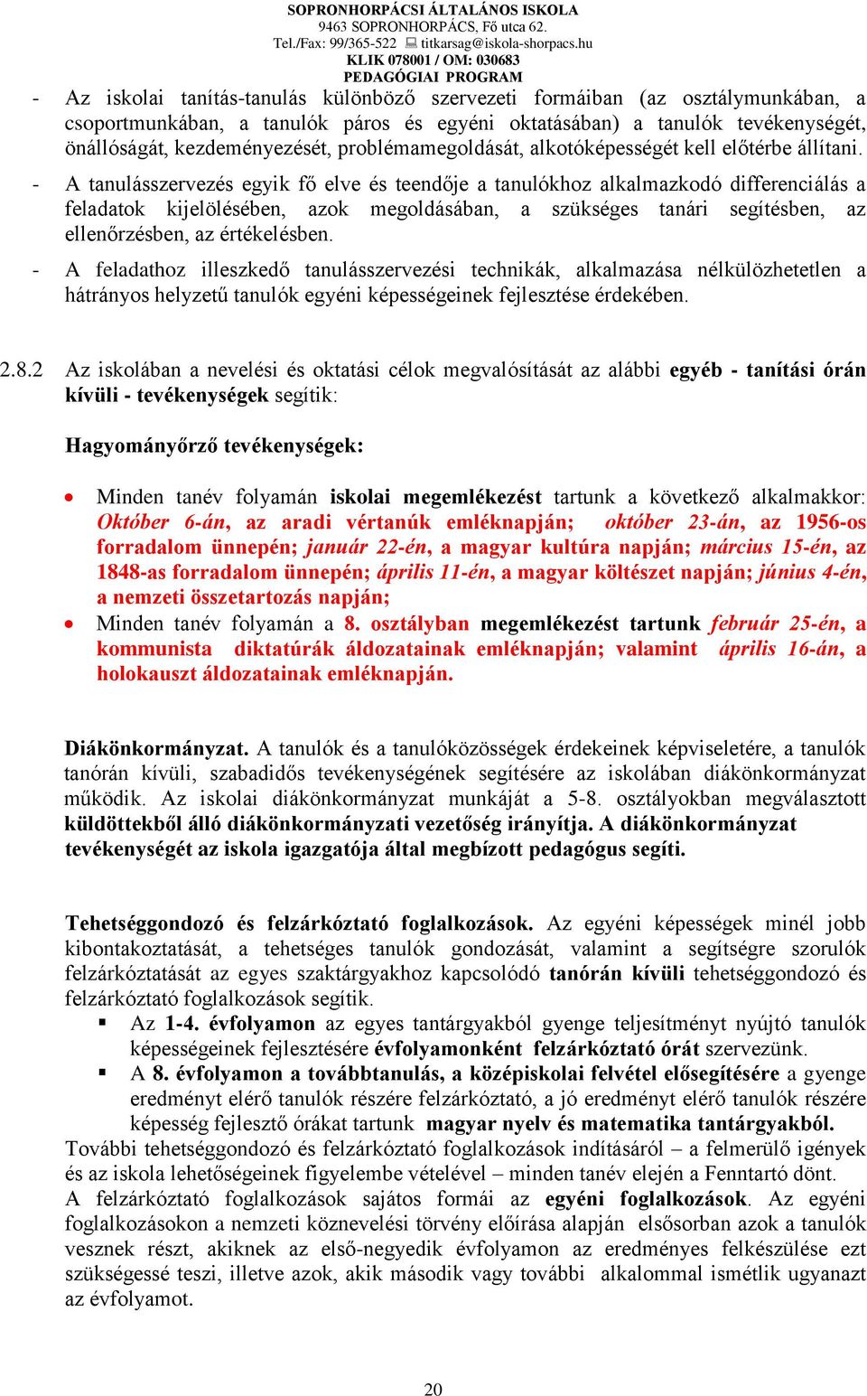 - A tanulásszervezés egyik fő elve és teendője a tanulókhoz alkalmazkodó differenciálás a feladatok kijelölésében, azok megoldásában, a szükséges tanári segítésben, az ellenőrzésben, az értékelésben.