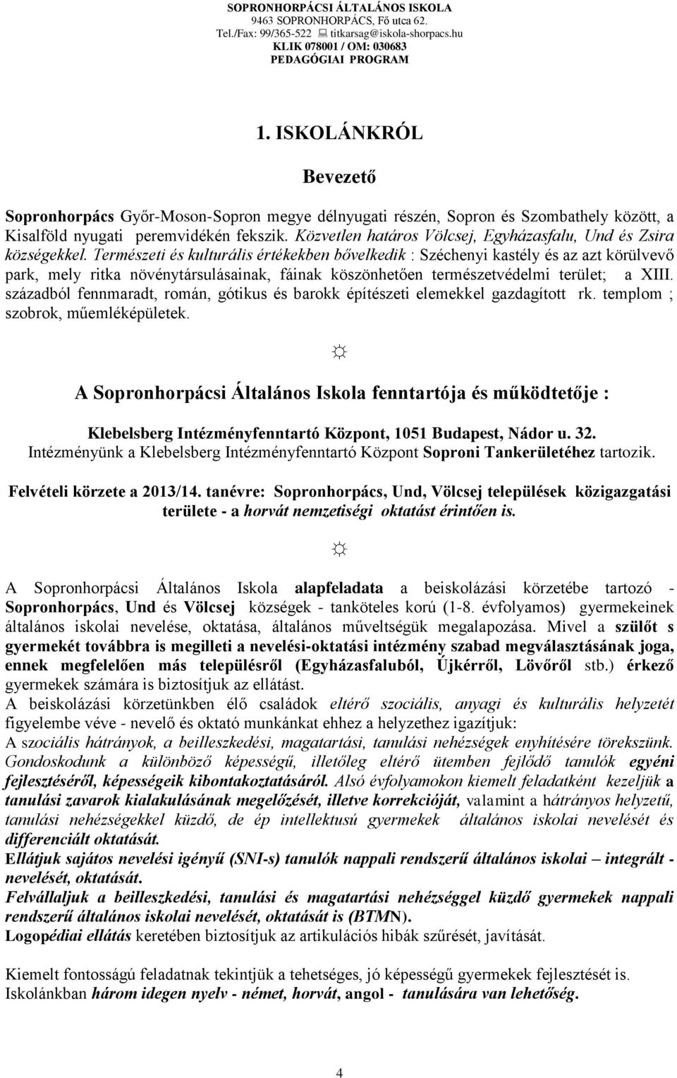 Természeti és kulturális értékekben bővelkedik : Széchenyi kastély és az azt körülvevő park, mely ritka növénytársulásainak, fáinak köszönhetően természetvédelmi terület; a XIII.