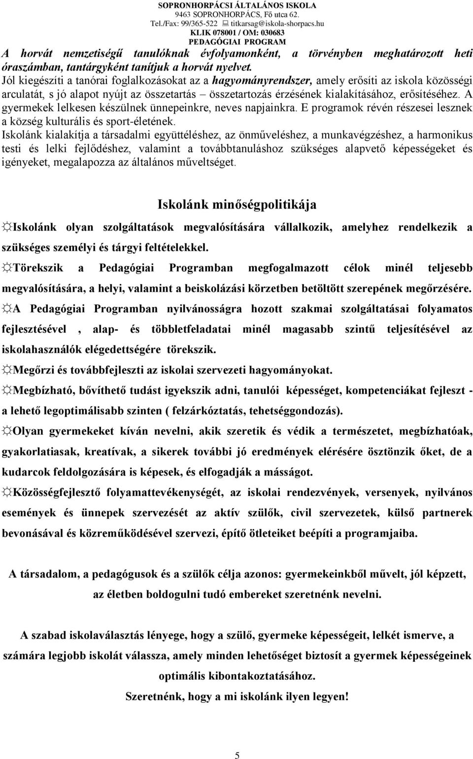 A gyermekek lelkesen készülnek ünnepeinkre, neves napjainkra. E programok révén részesei lesznek a község kulturális és sport-életének.