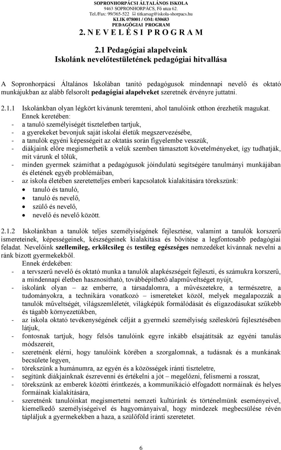 pedagógiai alapelveket szeretnék érvényre juttatni. 2.1.1 Iskolánkban olyan légkört kívánunk teremteni, ahol tanulóink otthon érezhetik magukat.