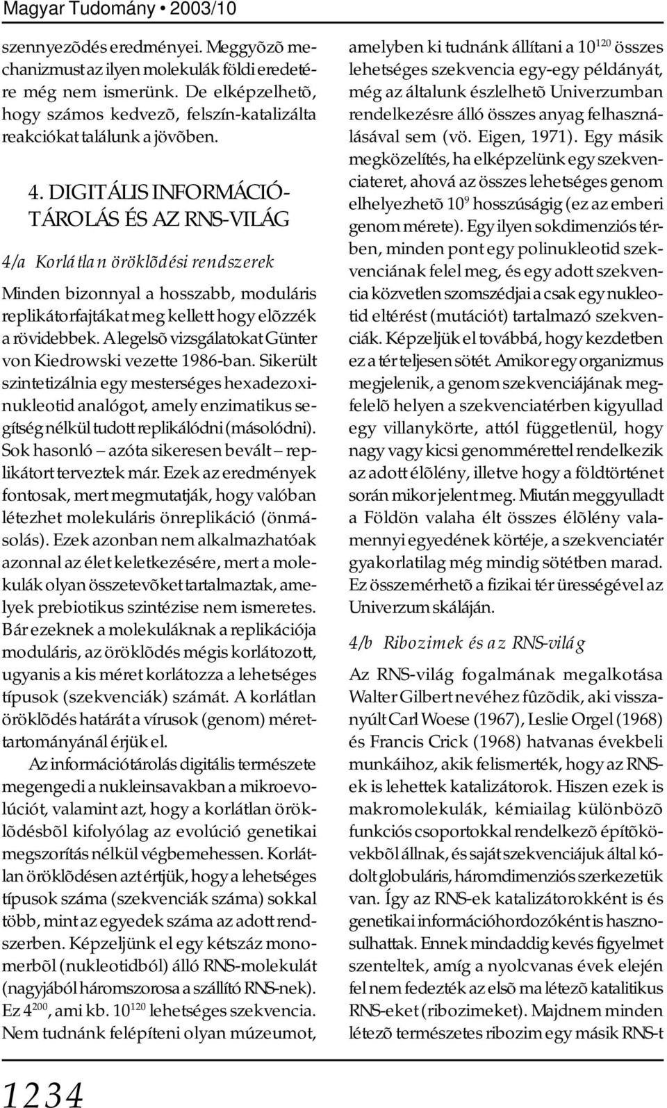 DIGITÁLIS INFORMÁCIÓ- TÁROLÁS ÉS AZ RNS-VILÁG 4/a Korlátlan öröklõdési rendszerek Minden bizonnyal a hosszabb, moduláris replikátorfajtákat meg kellett hogy elõzzék a rövidebbek.