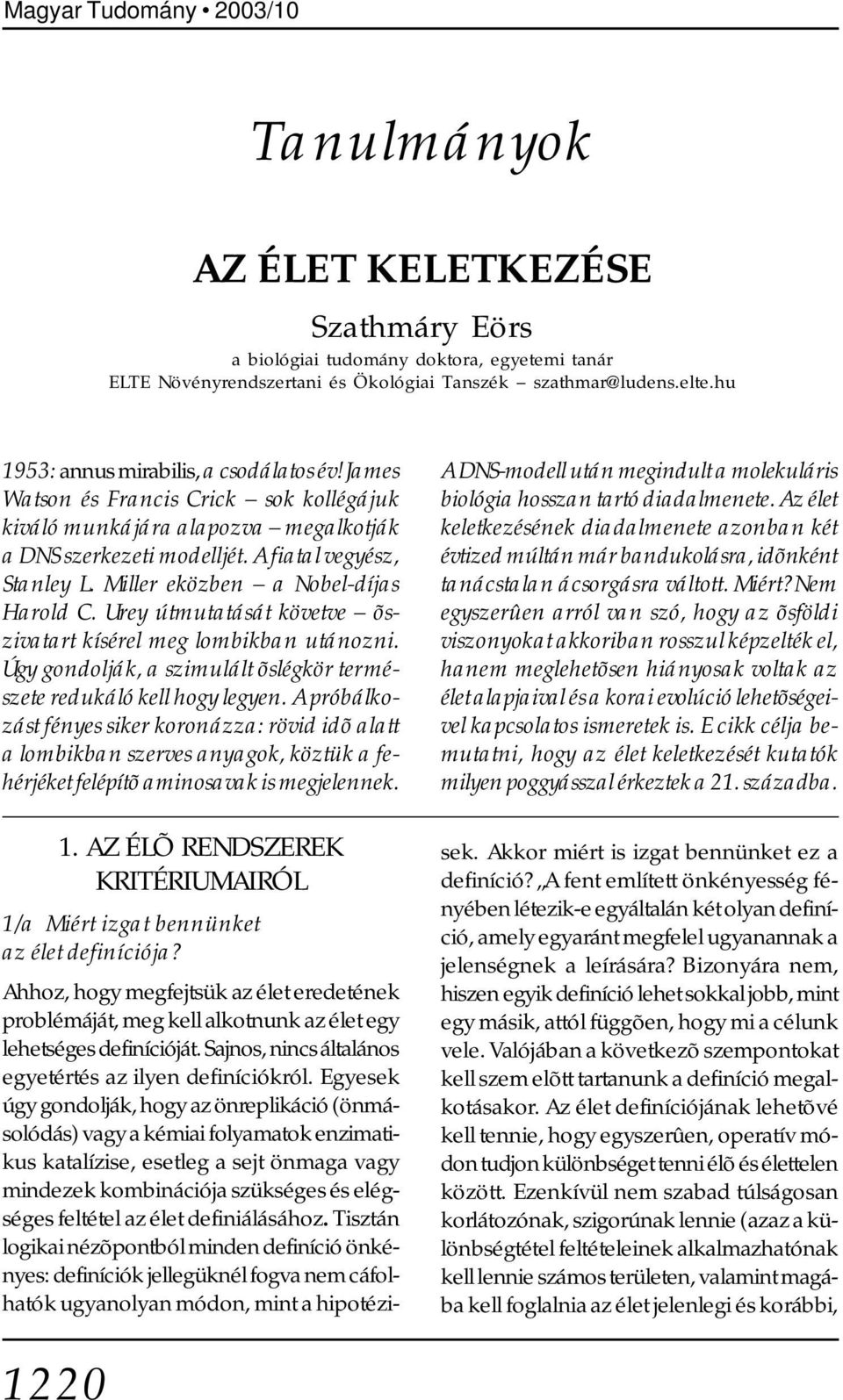 Miller eközben a Nobel-díjas Harold C. Urey útmutatását követve õszivatart kísérel meg lombikban utánozni. Úgy gondolják, a szimulált õslégkör természete redukáló kell hogy legyen.