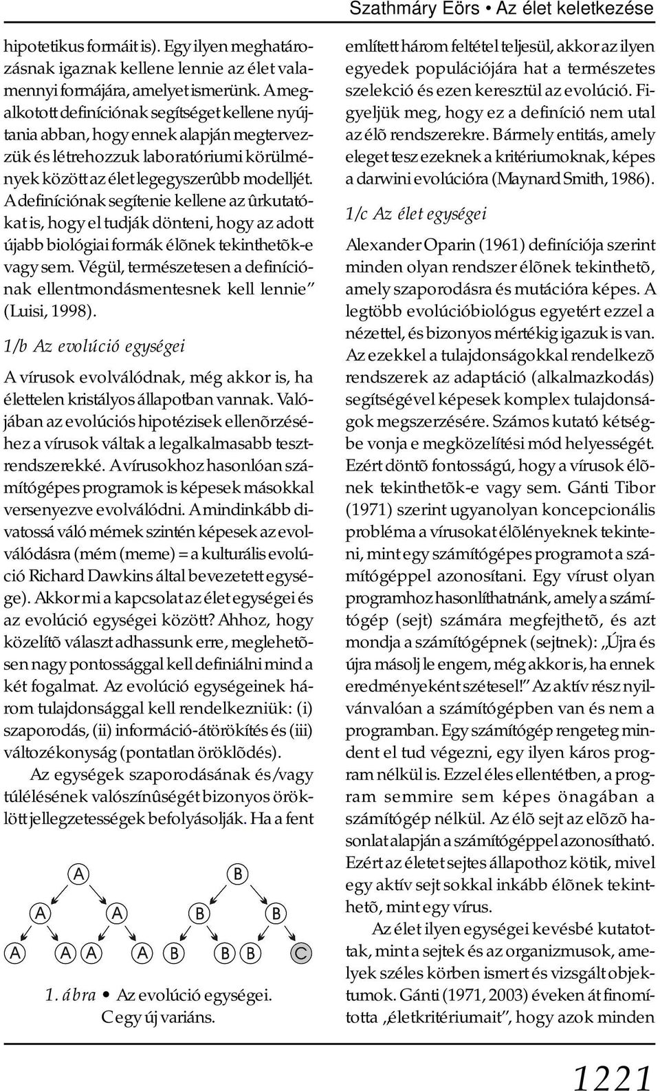 A definíciónak segítenie kellene az ûrkutatókat is, hogy el tudják dönteni, hogy az adott újabb biológiai formák élõnek tekinthetõk-e vagy sem.
