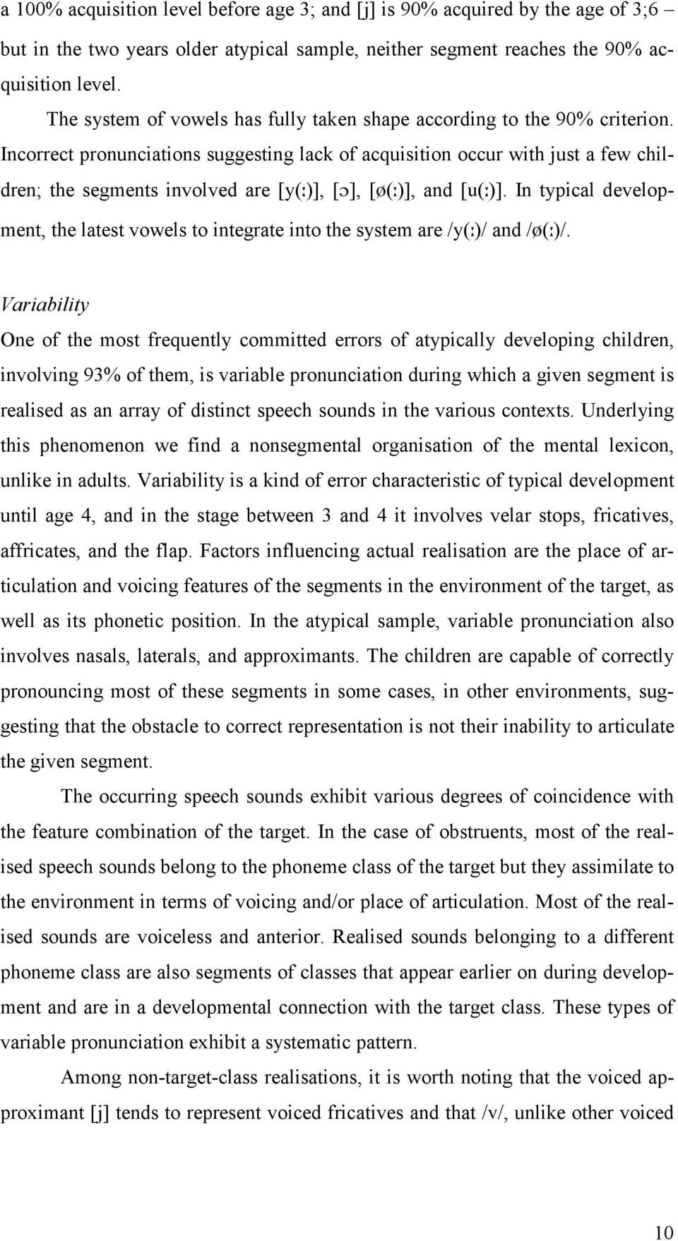 Incorrect pronunciations suggesting lack of acquisition occur with just a few children; the segments involved are [y(:)], [O], [ë(:)], and [u(:)].