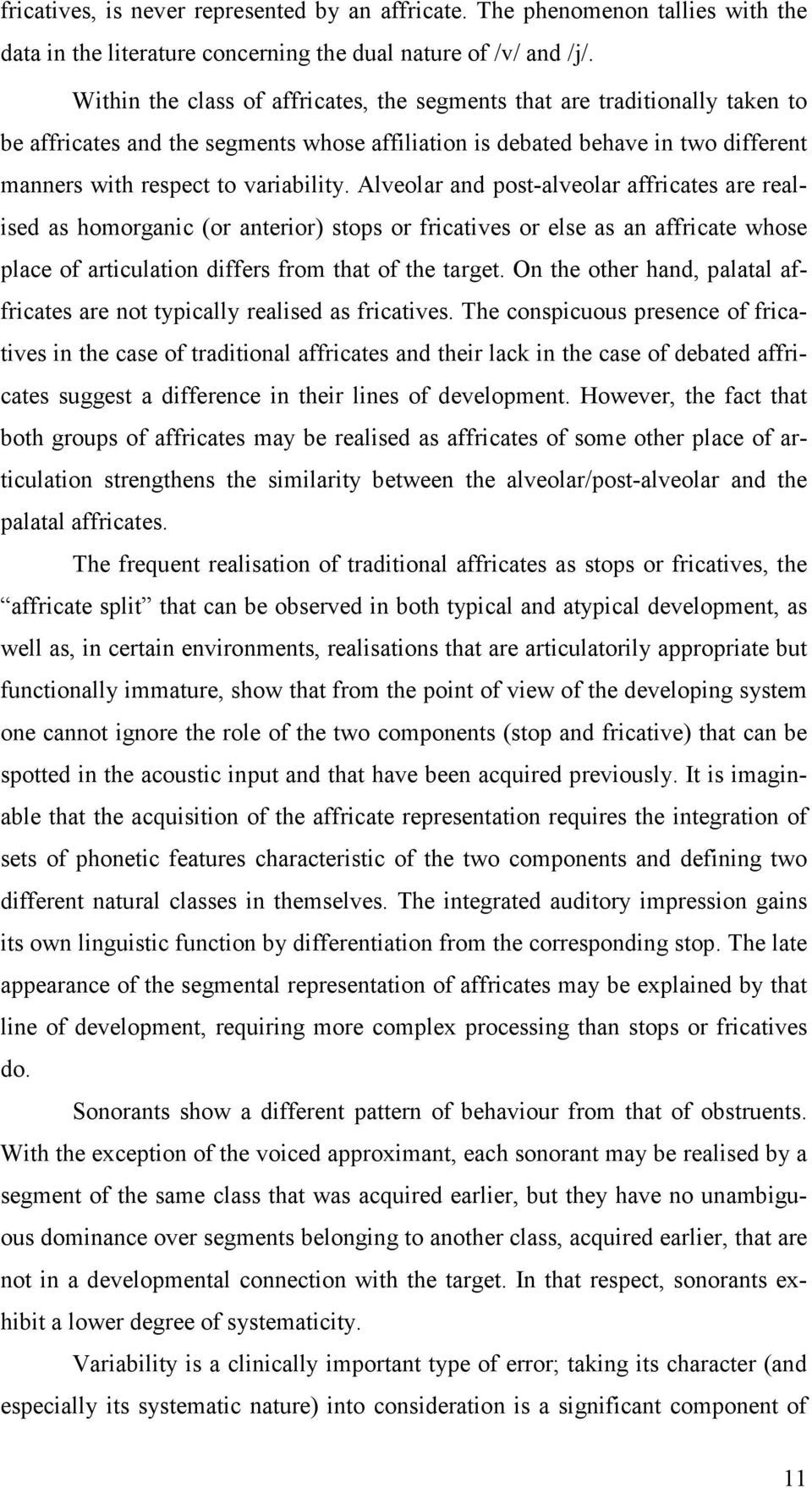 Alveolar and post-alveolar affricates are realised as homorganic (or anterior) stops or fricatives or else as an affricate whose place of articulation differs from that of the target.