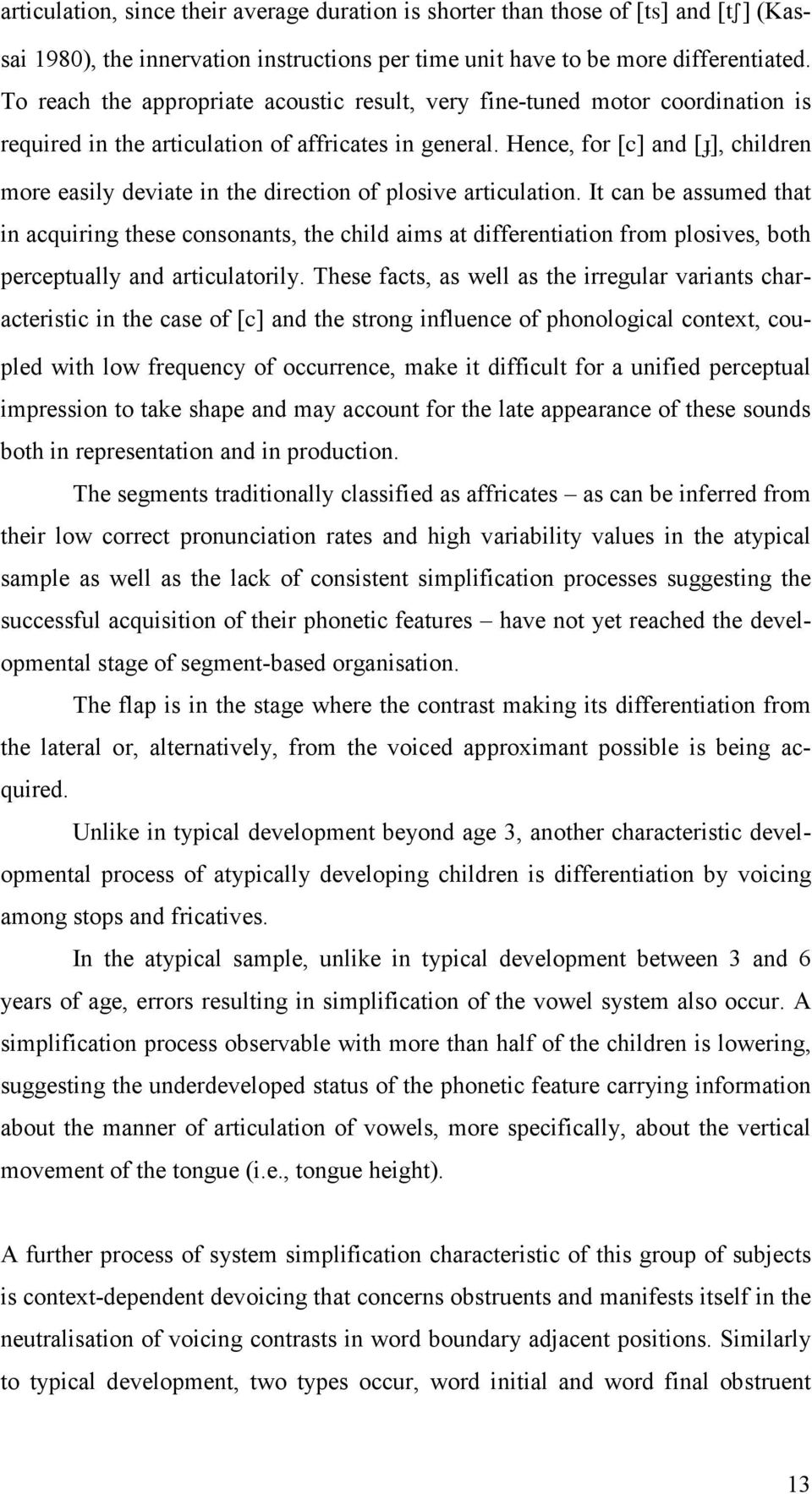 Hence, for [c] and [Õ], children more easily deviate in the direction of plosive articulation.