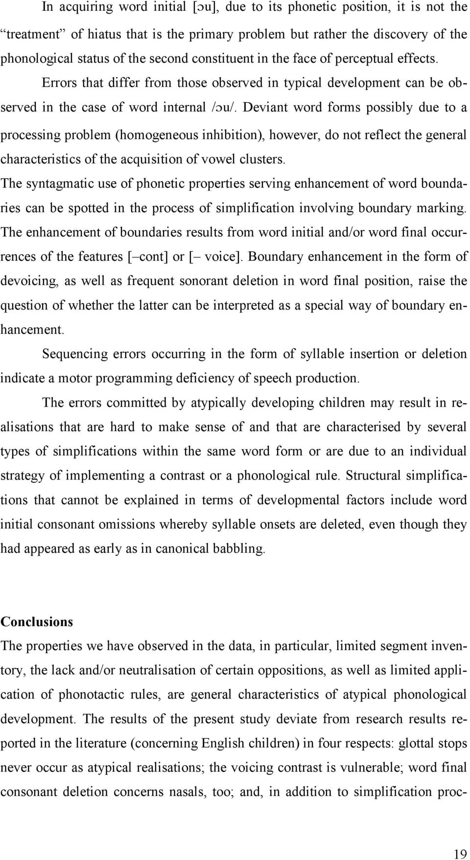 Deviant word forms possibly due to a processing problem (homogeneous inhibition), however, do not reflect the general characteristics of the acquisition of vowel clusters.