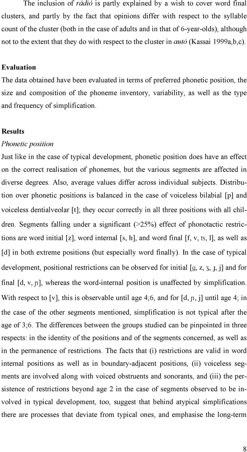 Evaluation The data obtained have been evaluated in terms of preferred phonetic position, the size and composition of the phoneme inventory, variability, as well as the type and frequency of