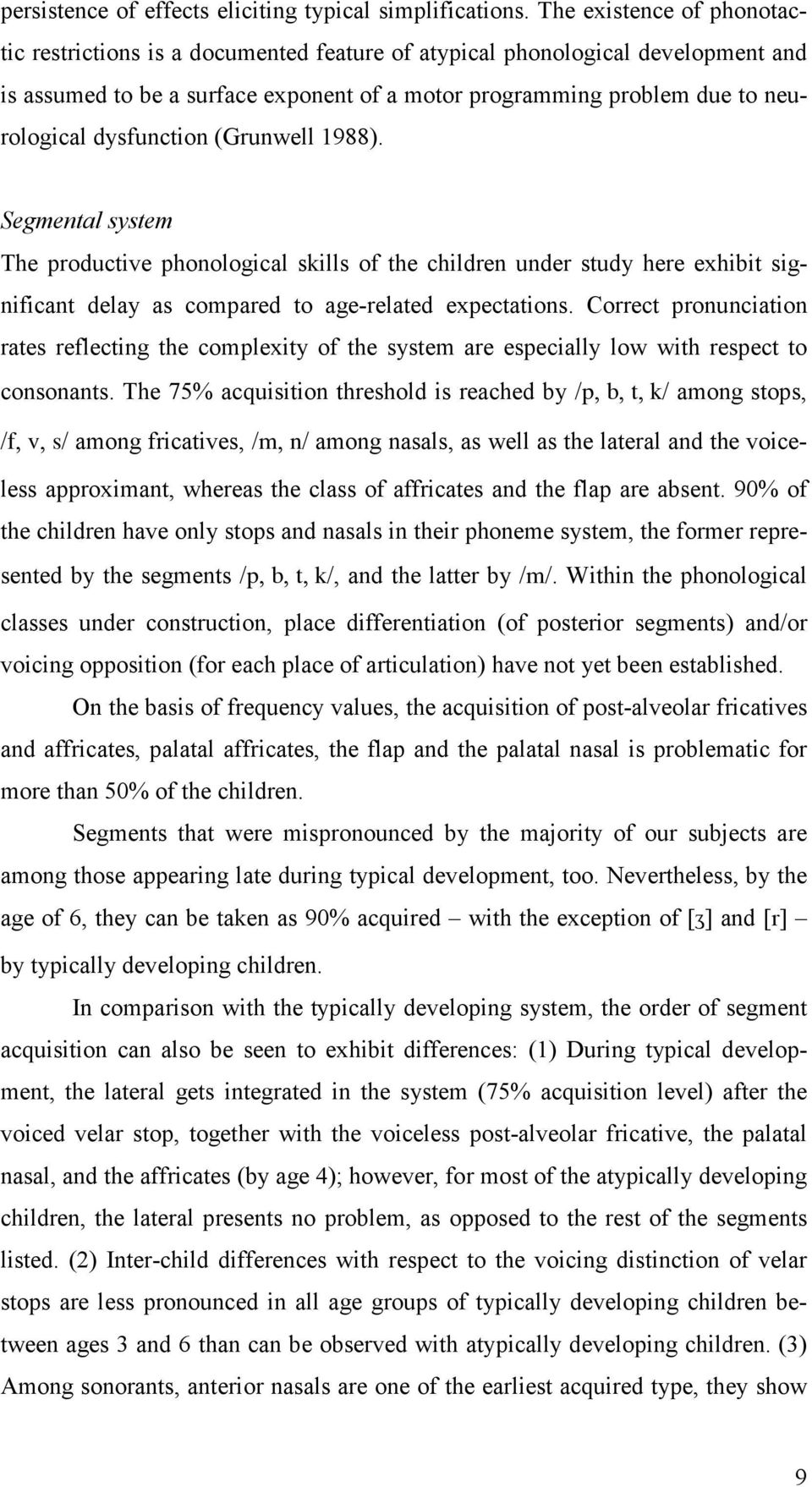 dysfunction (Grunwell 1988). Segmental system The productive phonological skills of the children under study here exhibit significant delay as compared to age-related expectations.