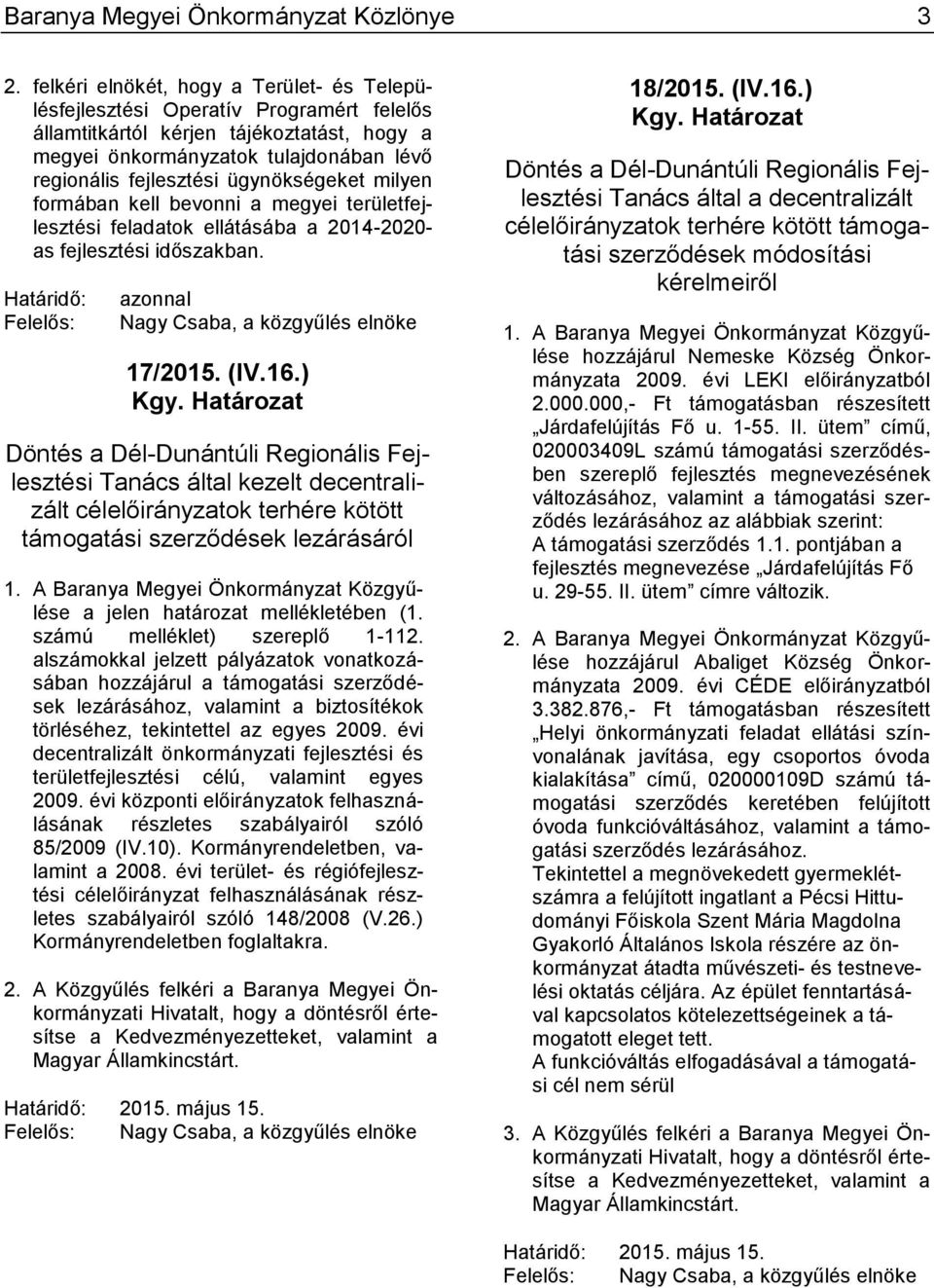 ügynökségeket milyen formában kell bevonni a megyei területfejlesztési feladatok ellátásába a 2014-2020- as fejlesztési időszakban. Határidő: Felelős: azonnal Nagy Csaba, a közgyűlés elnöke 17/2015.