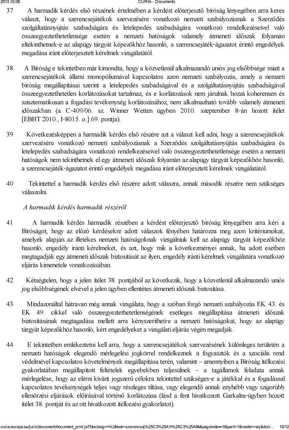 az alapügy tárgyát képezőkhöz hasonló, a szerencsejáték ágazatot érintő engedélyek megadása iránt előterjesztett kérelmek vizsgálatától.