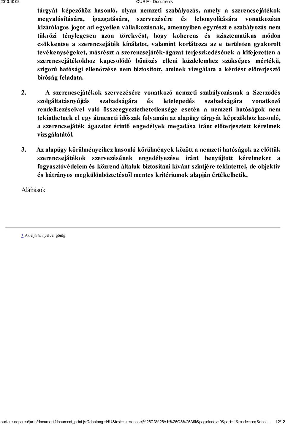 tevékenységeket, másrészt a szerencsejáték ágazat terjeszkedésének a kifejezetten a szerencsejátékokhoz kapcsolódó bűnözés elleni küzdelemhez szükséges mértékű, szigorú hatósági ellenőrzése nem