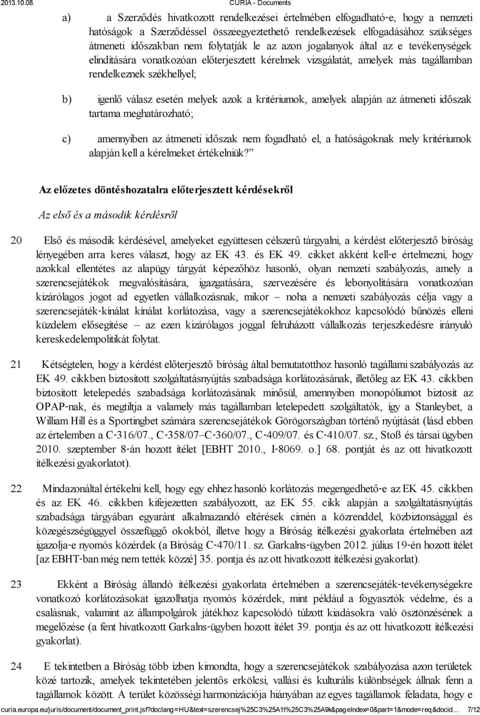 kritériumok, amelyek alapján az átmeneti időszak tartama meghatározható; c) amennyiben az átmeneti időszak nem fogadható el, a hatóságoknak mely kritériumok alapján kell a kérelmeket értékelniük?