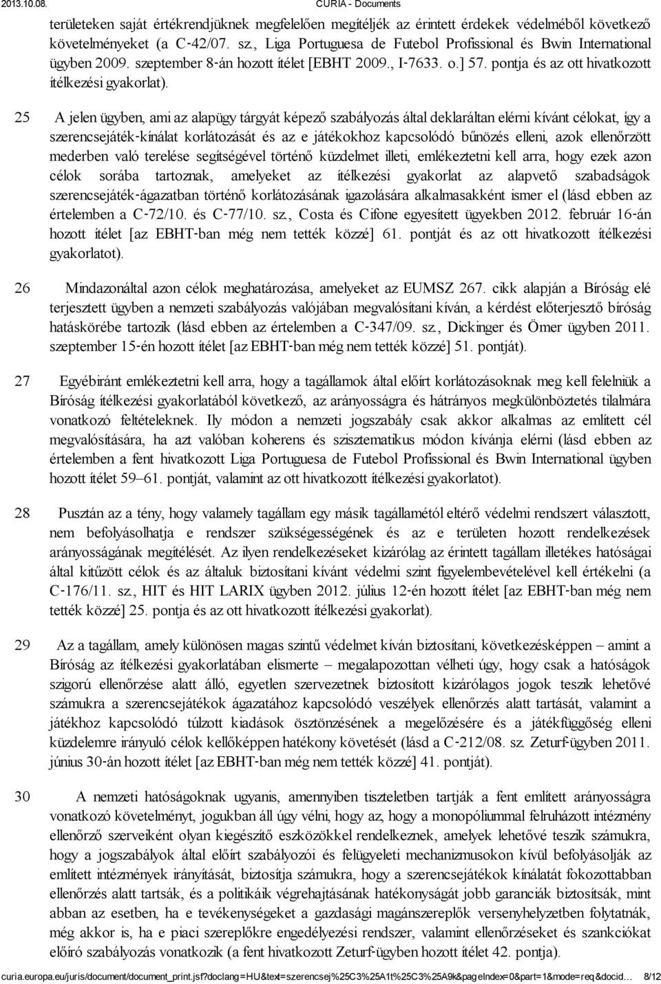 25 A jelen ügyben, ami az alapügy tárgyát képező szabályozás által deklaráltan elérni kívánt célokat, így a szerencsejáték kínálat korlátozását és az e játékokhoz kapcsolódó bűnözés elleni, azok