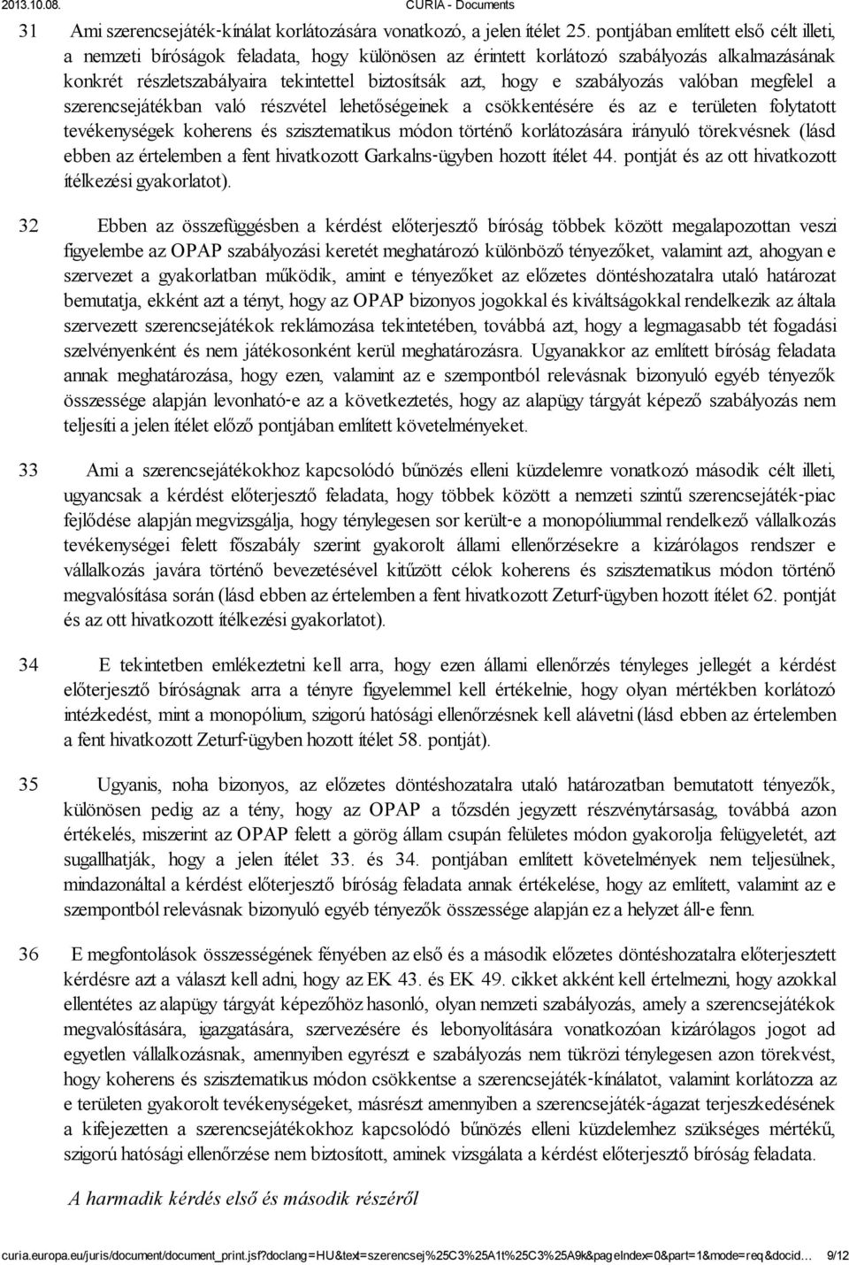 szabályozás valóban megfelel a szerencsejátékban való részvétel lehetőségeinek a csökkentésére és az e területen folytatott tevékenységek koherens és szisztematikus módon történő korlátozására