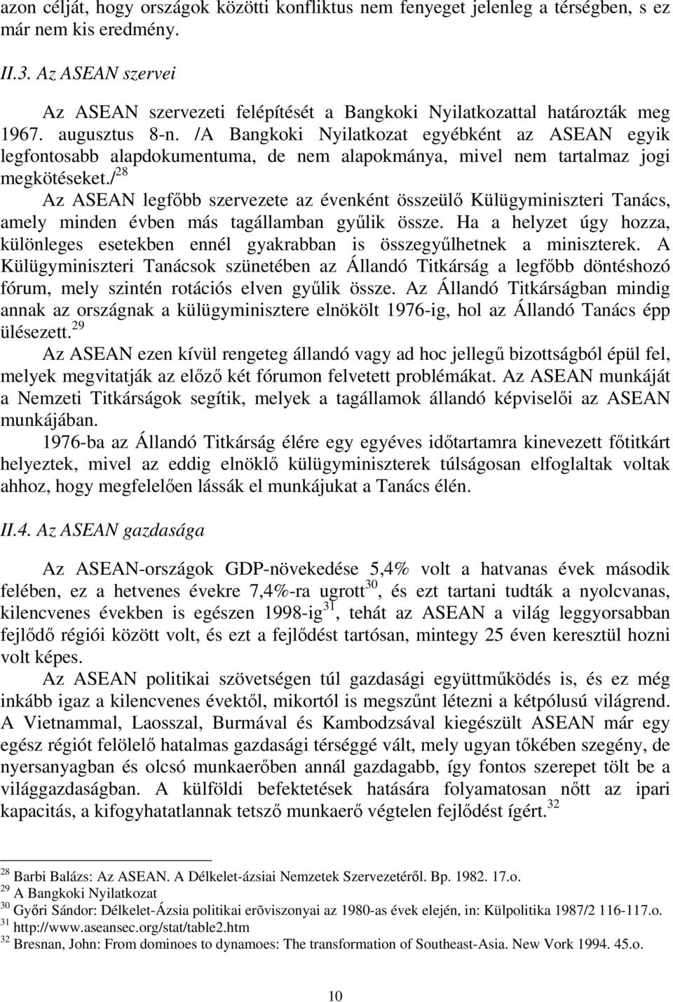 /A Bangkoki Nyilatkozat egyébként az ASEAN egyik legfontosabb alapdokumentuma, de nem alapokmánya, mivel nem tartalmaz jogi megkötéseket.