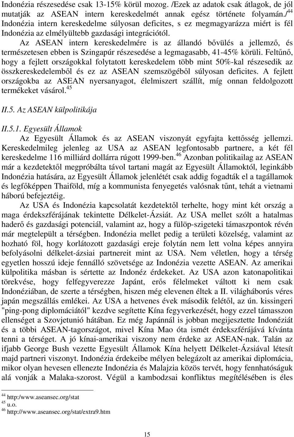 Az ASEAN intern kereskedelmére is az állandó bővülés a jellemző, és természetesen ebben is Szingapúr részesedése a legmagasabb, 41-45% körüli.