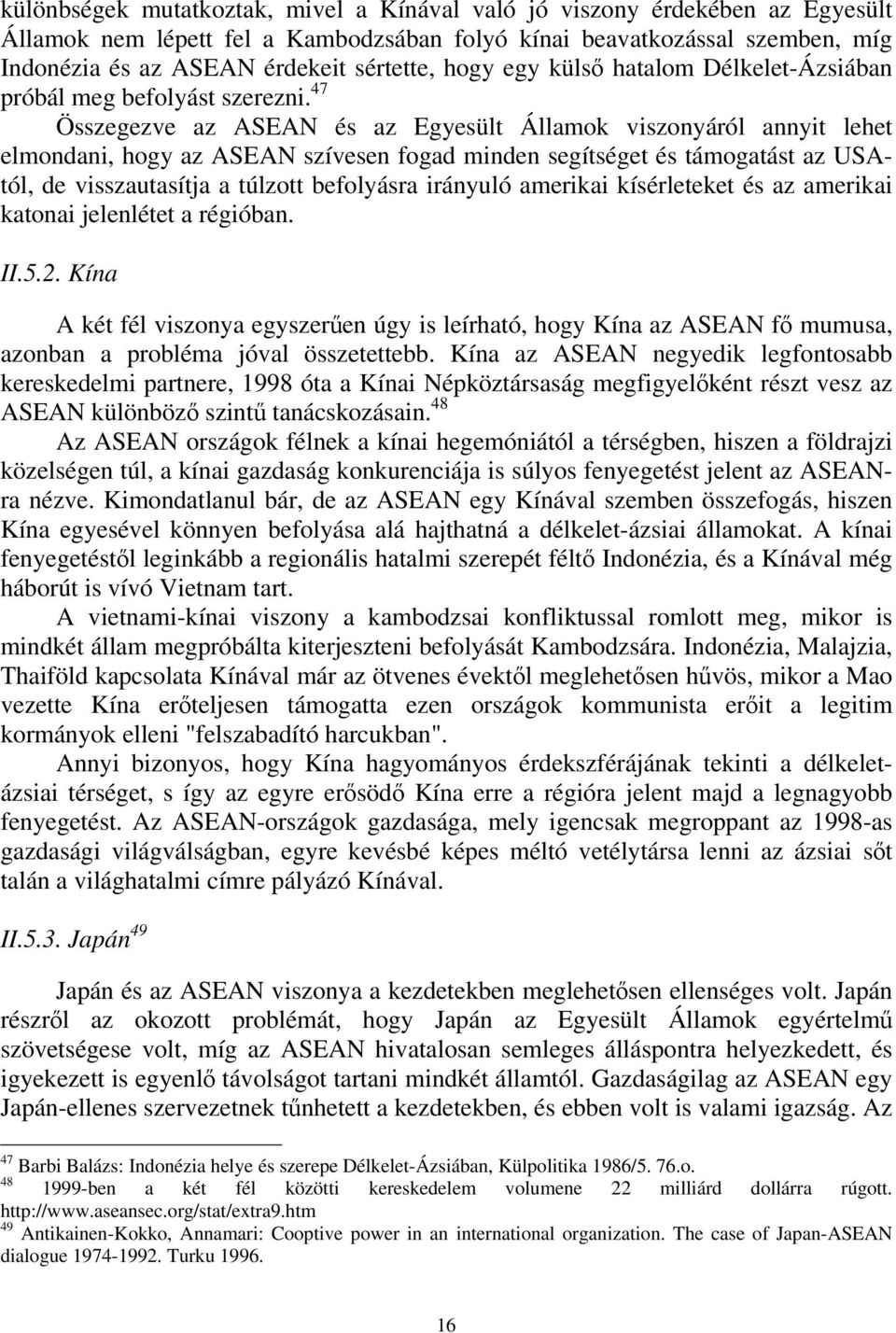 47 Összegezve az ASEAN és az Egyesült Államok viszonyáról annyit lehet elmondani, hogy az ASEAN szívesen fogad minden segítséget és támogatást az USAtól, de visszautasítja a túlzott befolyásra