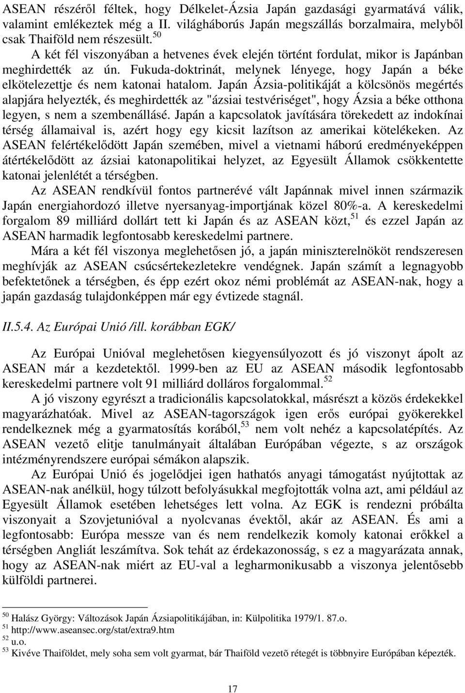 Japán Ázsia-politikáját a kölcsönös megértés alapjára helyezték, és meghirdették az "ázsiai testvériséget", hogy Ázsia a béke otthona legyen, s nem a szembenállásé.