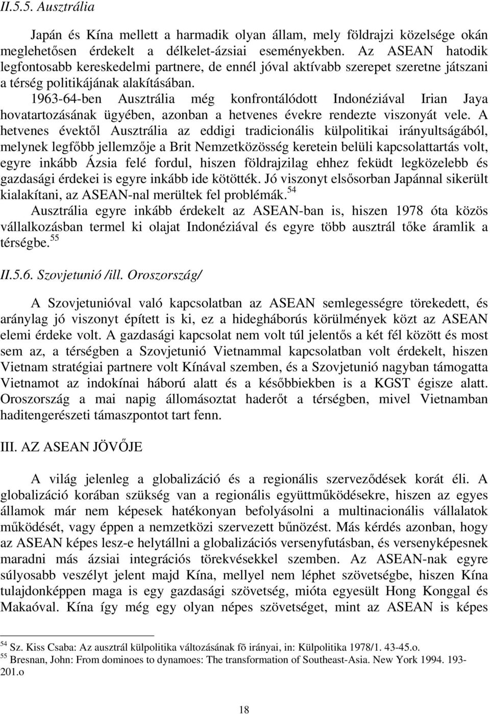 1963-64-ben Ausztrália még konfrontálódott Indonéziával Irian Jaya hovatartozásának ügyében, azonban a hetvenes évekre rendezte viszonyát vele.