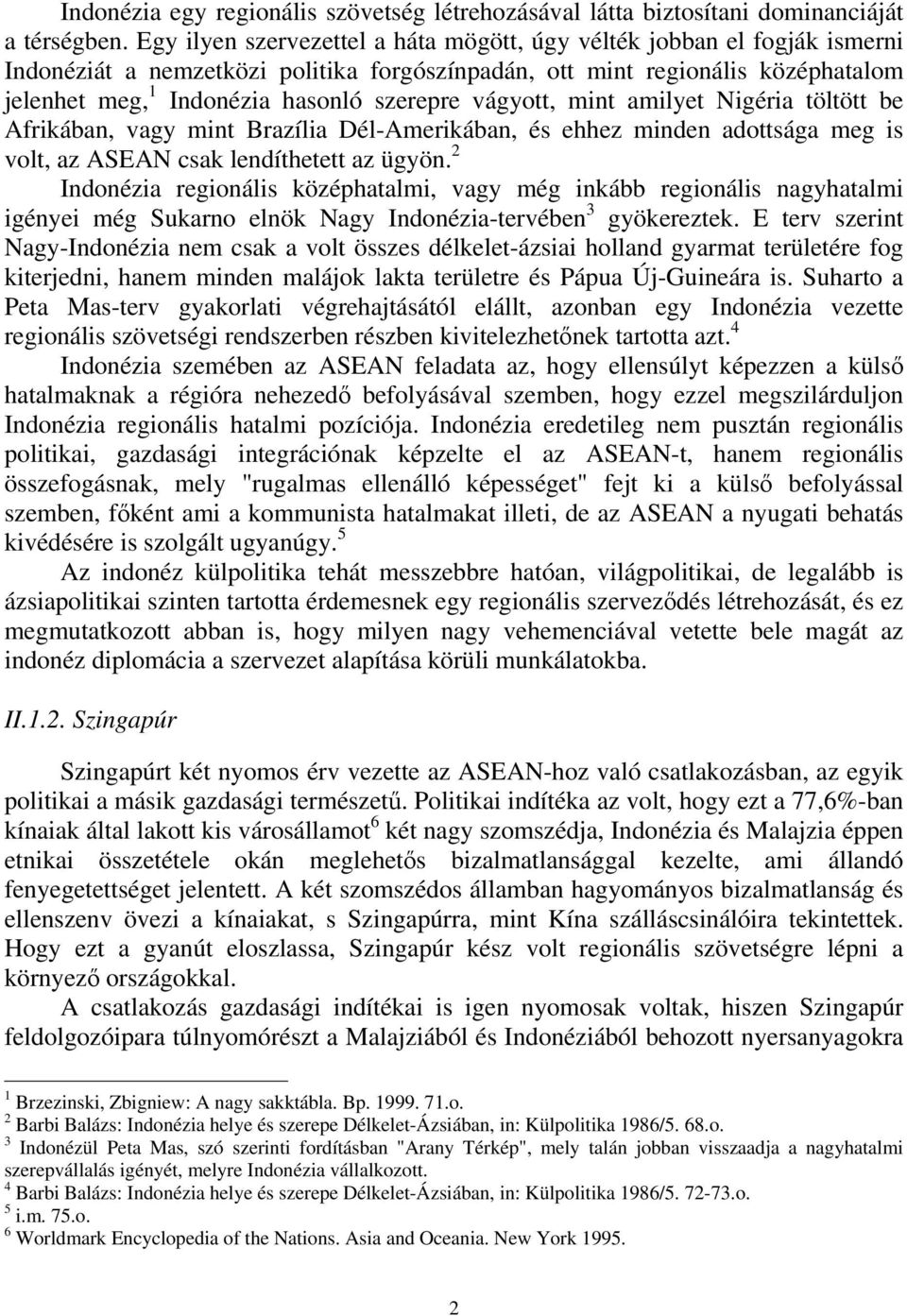 vágyott, mint amilyet Nigéria töltött be Afrikában, vagy mint Brazília Dél-Amerikában, és ehhez minden adottsága meg is volt, az ASEAN csak lendíthetett az ügyön.