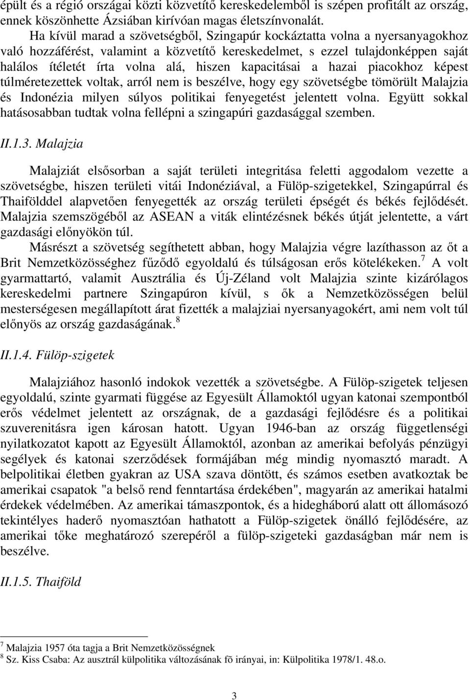 kapacitásai a hazai piacokhoz képest túlméretezettek voltak, arról nem is beszélve, hogy egy szövetségbe tömörült Malajzia és Indonézia milyen súlyos politikai fenyegetést jelentett volna.