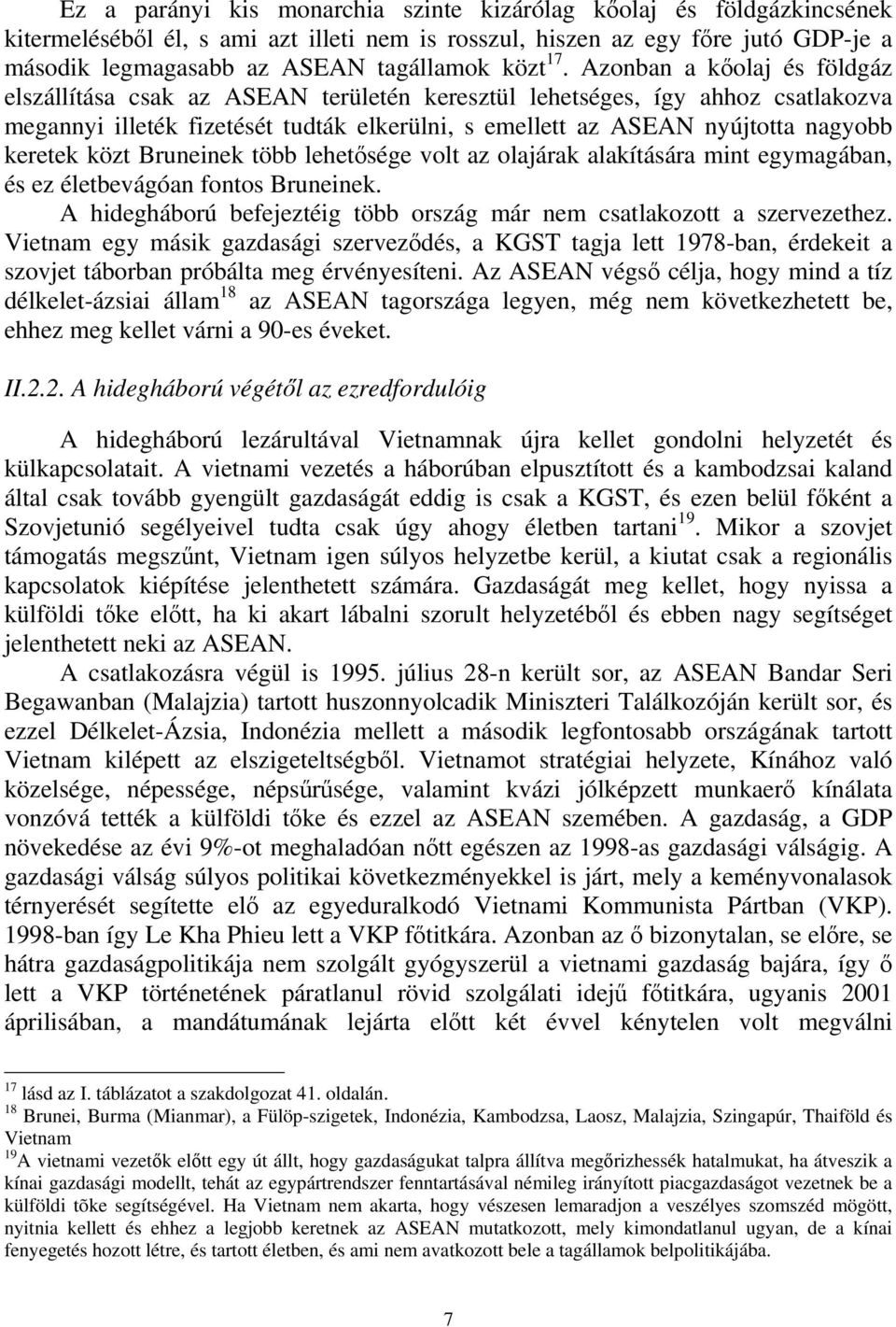 Azonban a kőolaj és földgáz elszállítása csak az ASEAN területén keresztül lehetséges, így ahhoz csatlakozva megannyi illeték fizetését tudták elkerülni, s emellett az ASEAN nyújtotta nagyobb keretek