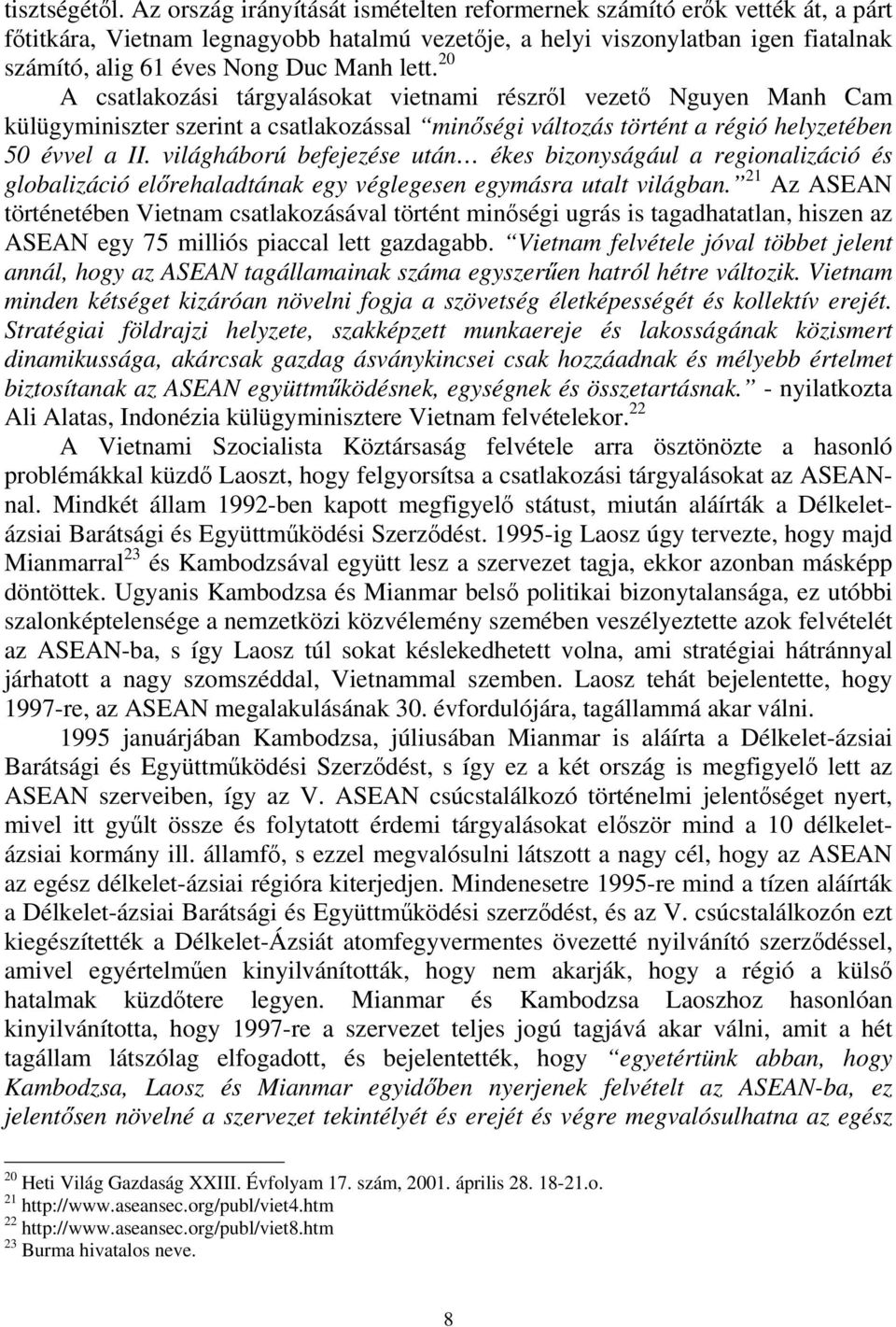 lett. 20 A csatlakozási tárgyalásokat vietnami részről vezető Nguyen Manh Cam külügyminiszter szerint a csatlakozással minőségi változás történt a régió helyzetében 50 évvel a II.