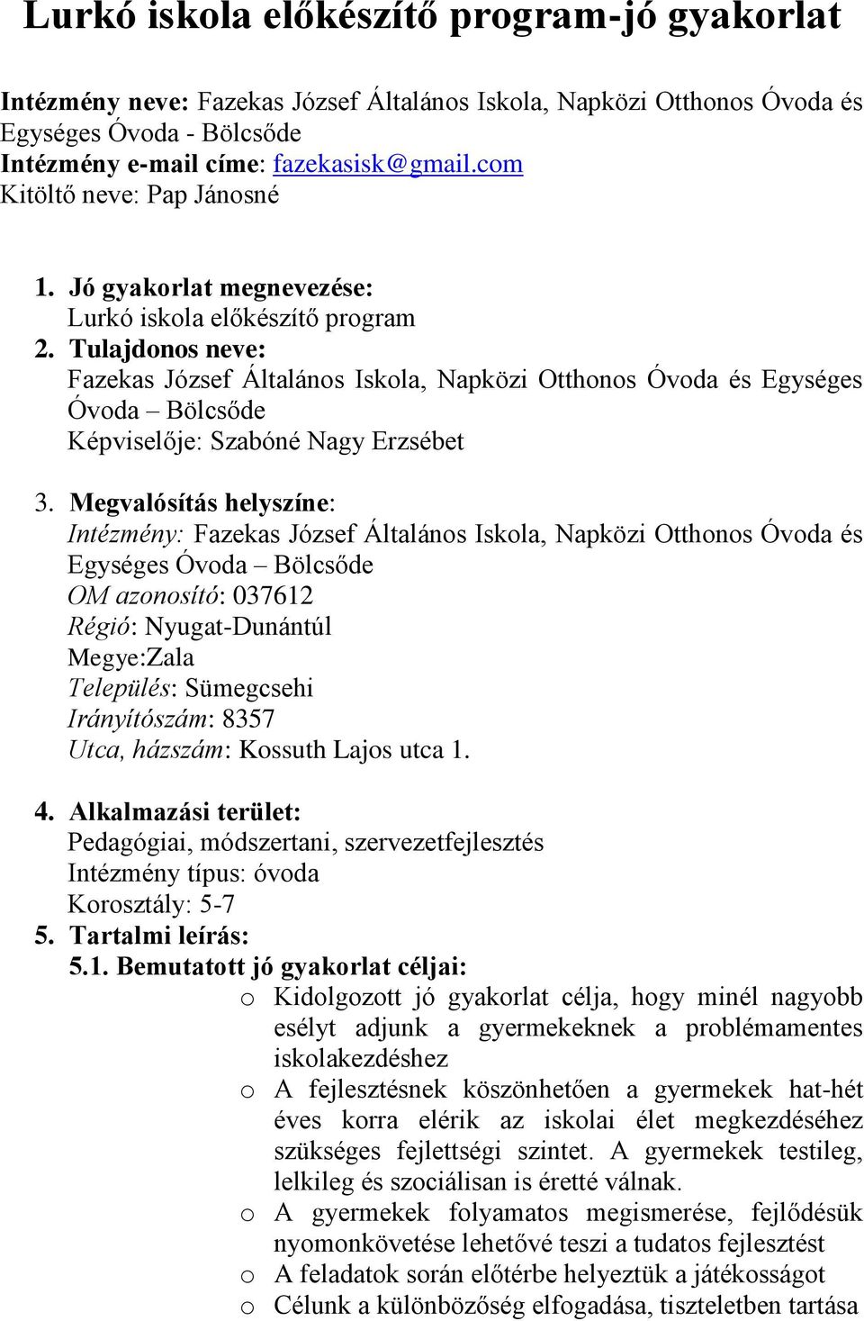 Tulajdonos neve: Fazekas József Általános Iskola, Napközi Otthonos Óvoda és Egységes Óvoda Bölcsőde Képviselője: Szabóné Nagy Erzsébet 3.