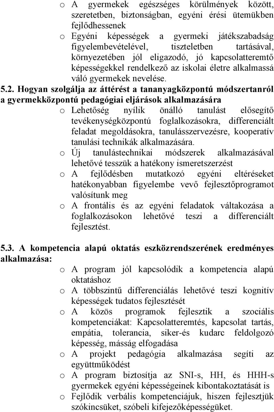 Hogyan szolgálja az áttérést a tananyagközpontú módszertanról a gyermekközpontú pedagógiai eljárások alkalmazására o Lehetőség nyílik önálló tanulást elősegítő tevékenységközpontú foglalkozásokra,