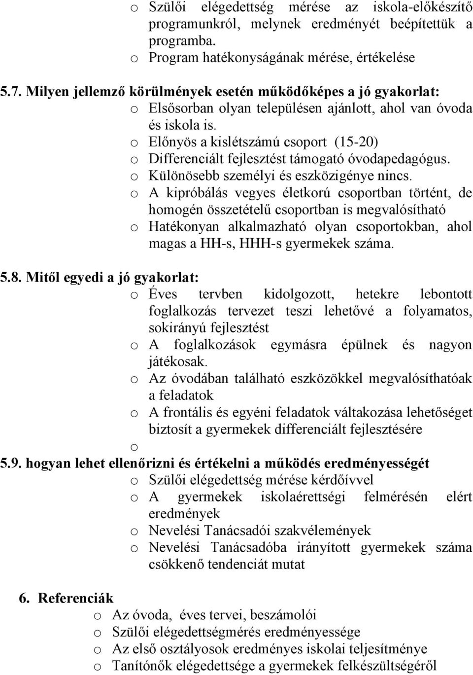 o Előnyös a kislétszámú csoport (15-20) o Differenciált fejlesztést támogató óvodapedagógus. o Különösebb személyi és eszközigénye nincs.