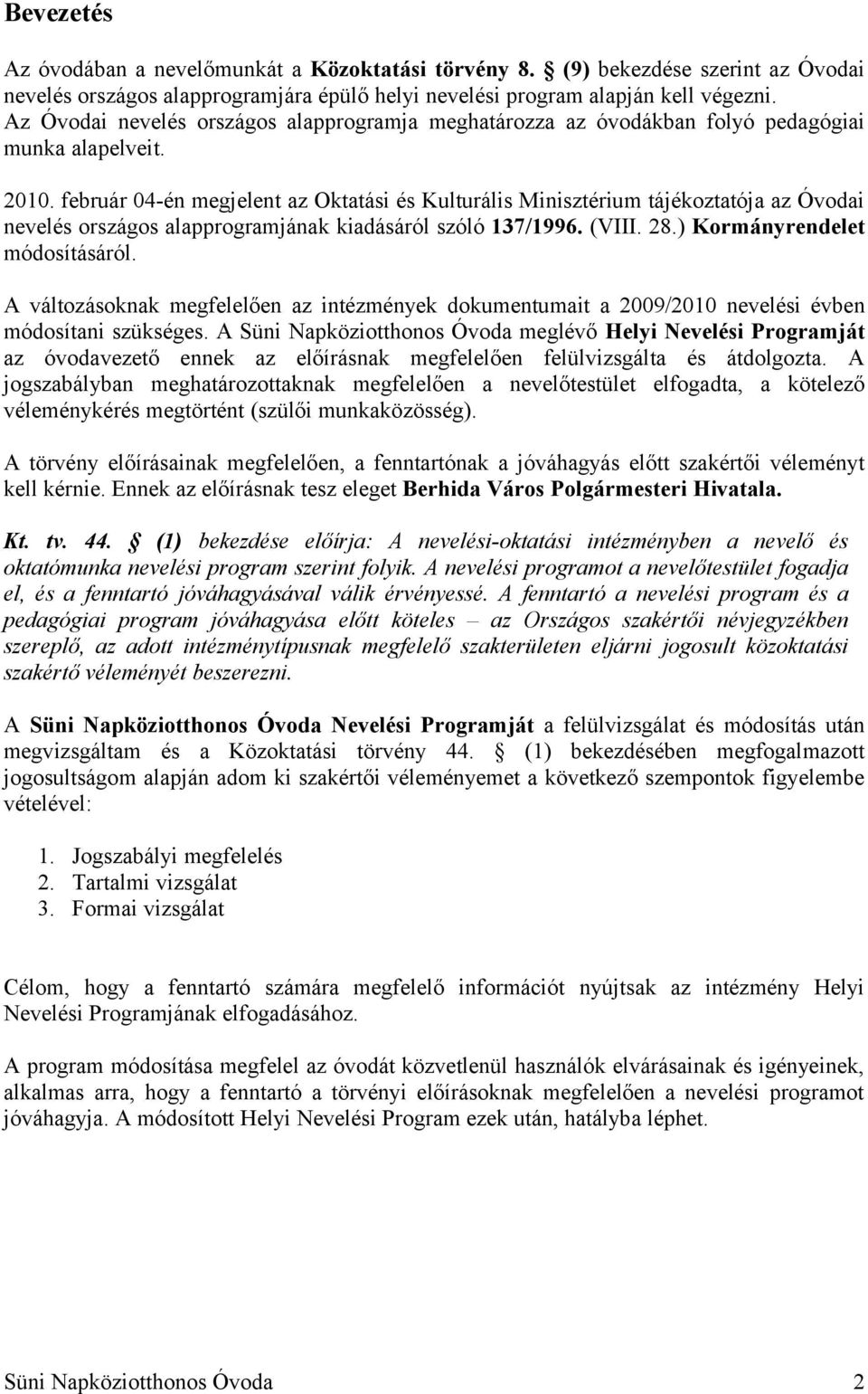 február 04-én megjelent az Oktatási és Kulturális Minisztérium tájékoztatója az Óvodai nevelés országos alapprogramjának kiadásáról szóló 137/1996. (VIII. 28.) Kormányrendelet módosításáról.