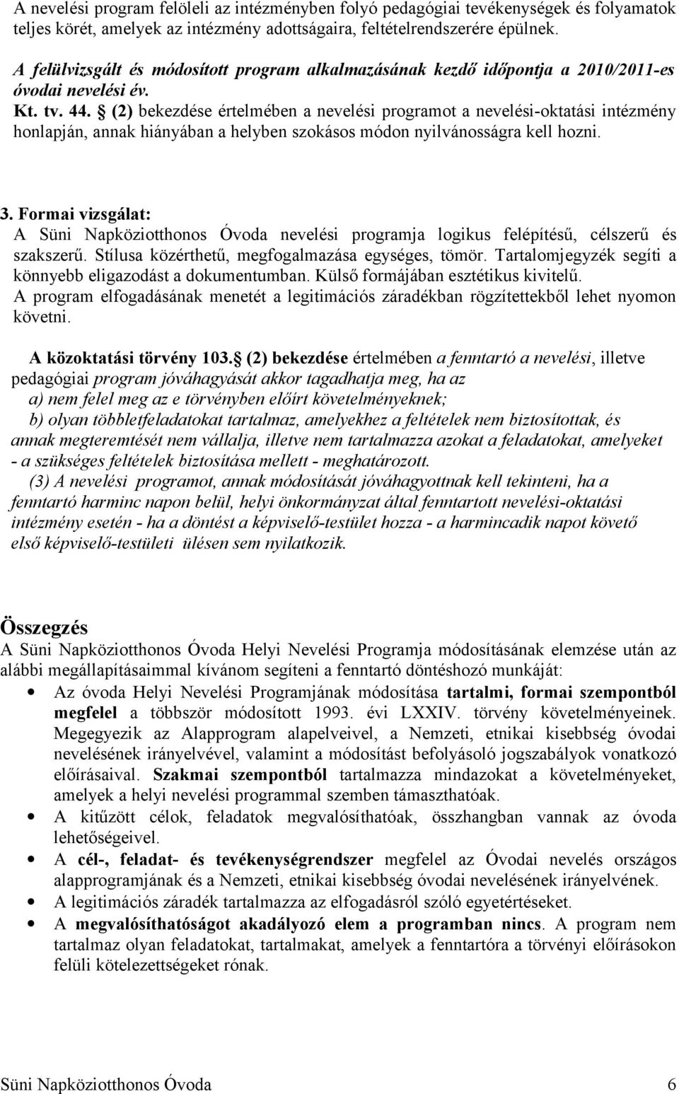 (2) bekezdése értelmében a nevelési programot a nevelési-oktatási intézmény honlapján, annak hiányában a helyben szokásos módon nyilvánosságra kell hozni. 3.