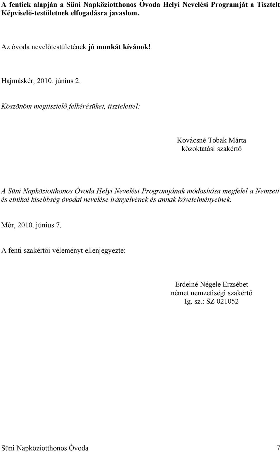 Köszönöm megtisztelő felkérésüket, tisztelettel: Kovácsné Tobak Márta közoktatási szakértő A Süni Napköziotthonos Óvoda Helyi Nevelési Programjának