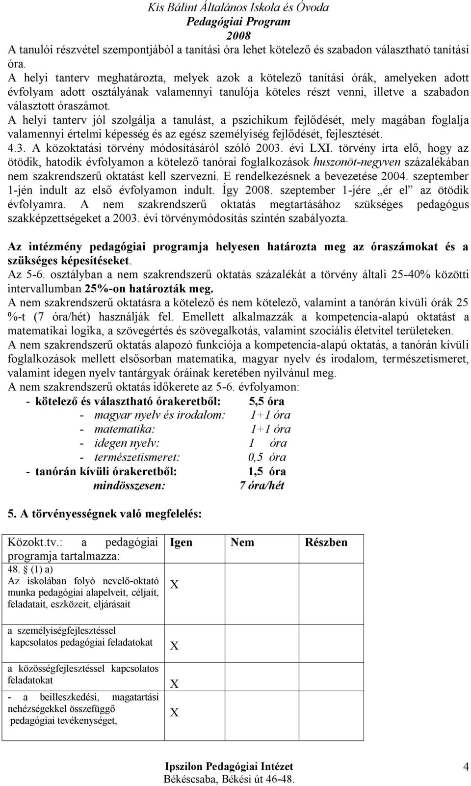 A helyi tanterv jól szolgálja a tanulást, a pszichikum fejlődését, mely magában foglalja valamennyi értelmi képesség és az egész személyiség fejlődését, fejlesztését. 4.3.