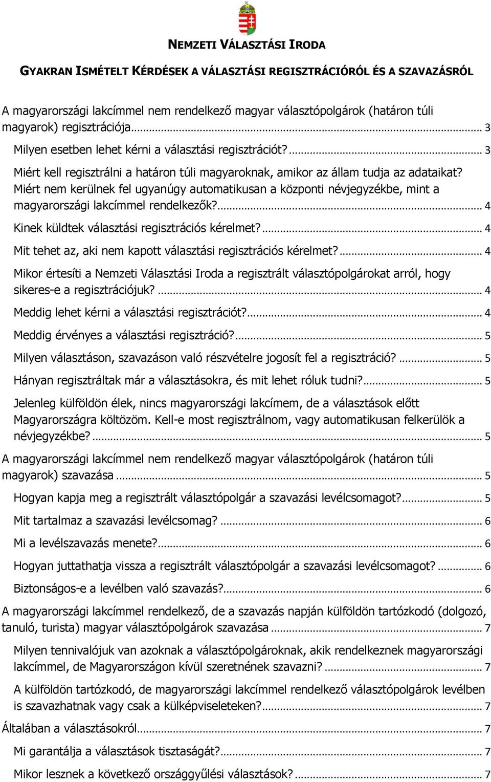 Miért nem kerülnek fel ugyanúgy autmatikusan a közpnti névjegyzékbe, mint a magyarrszági lakcímmel rendelkezők?... 4 Kinek küldtek választási regisztrációs kérelmet?