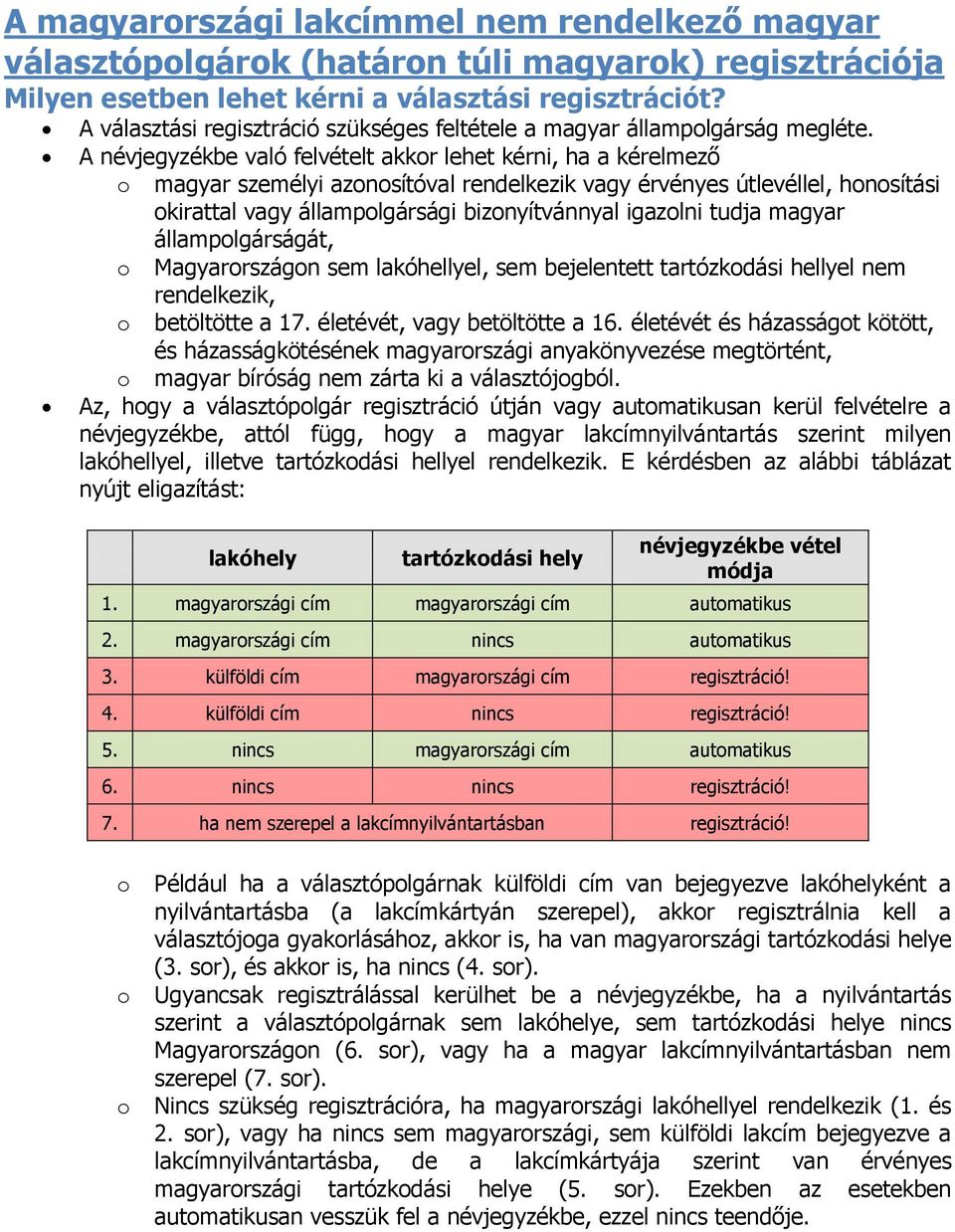 A névjegyzékbe való felvételt akkr lehet kérni, ha a kérelmező magyar személyi aznsítóval rendelkezik vagy érvényes útlevéllel, hnsítási kirattal vagy államplgársági biznyítvánnyal igazlni tudja