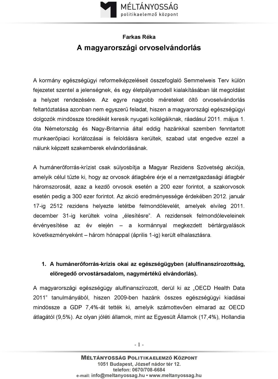 Az egyre nagyobb méreteket öltő orvoselvándorlás feltartóztatása azonban nem egyszerű feladat, hiszen a magyarországi egészségügyi dolgozók mindössze töredékét keresik nyugati kollégáiknak, ráadásul