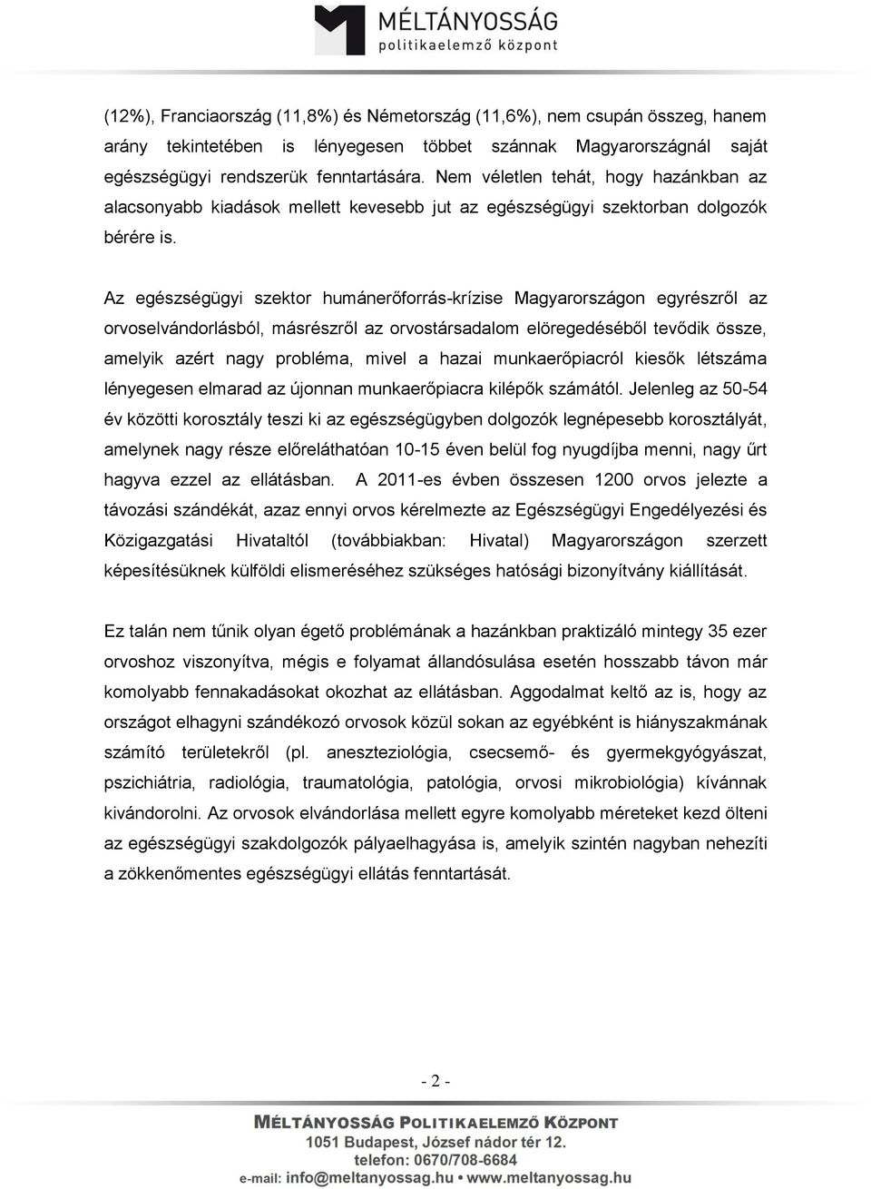 Az egészségügyi szektor humánerőforrás-krízise Magyarországon egyrészről az orvoselvándorlásból, másrészről az orvostársadalom elöregedéséből tevődik össze, amelyik azért nagy probléma, mivel a hazai