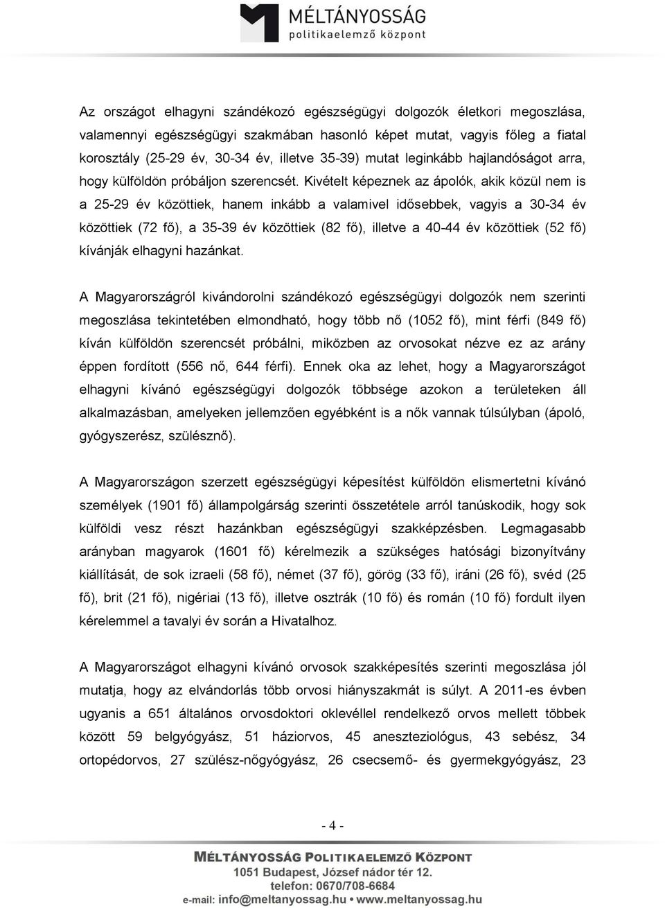 Kivételt képeznek az ápolók, akik közül nem is a 25-29 év közöttiek, hanem inkább a valamivel idősebbek, vagyis a 30-34 év közöttiek (72 fő), a 35-39 év közöttiek (82 fő), illetve a 40-44 év