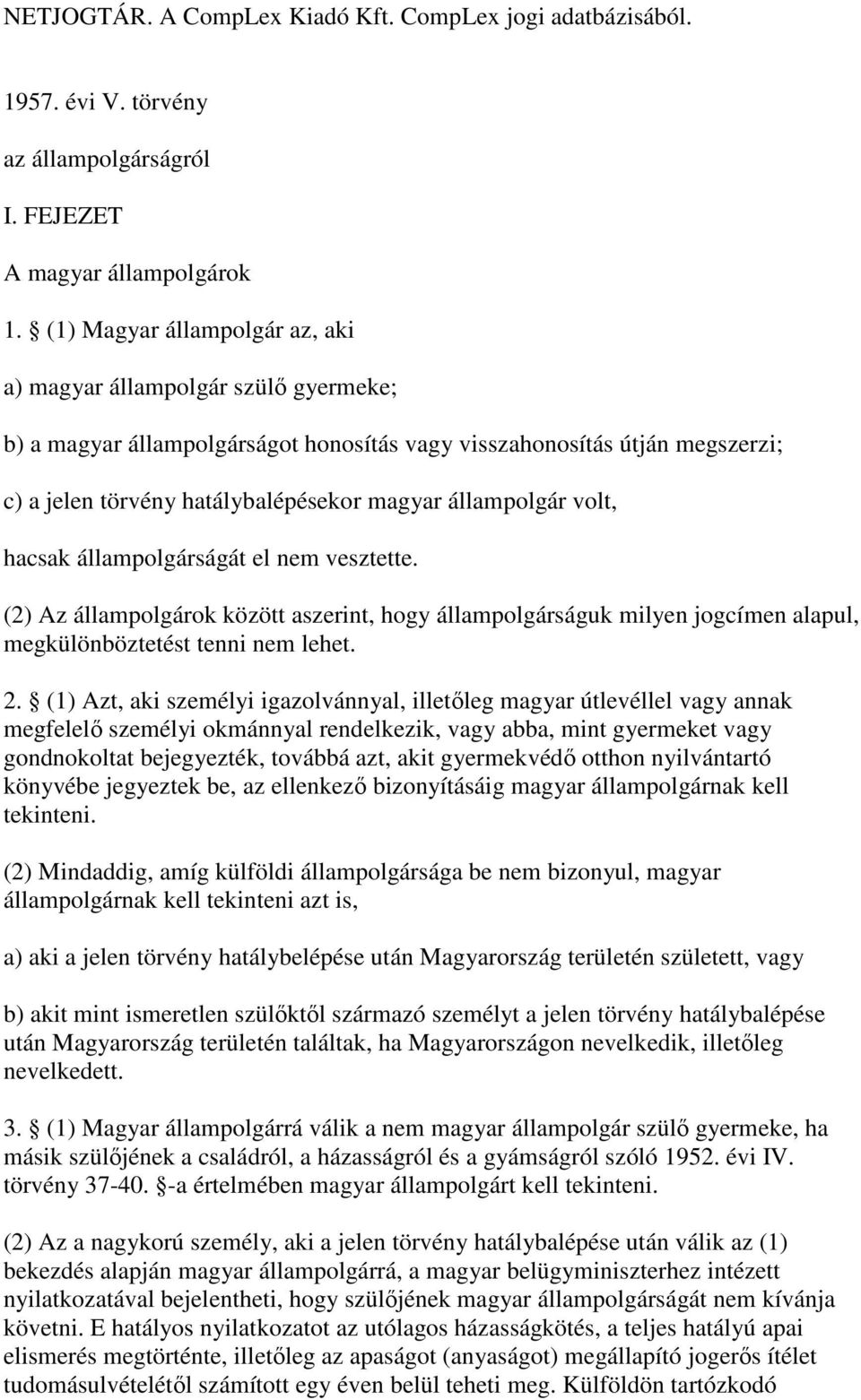 állampolgár volt, hacsak állampolgárságát el nem vesztette. (2) Az állampolgárok között aszerint, hogy állampolgárságuk milyen jogcímen alapul, megkülönböztetést tenni nem lehet. 2.