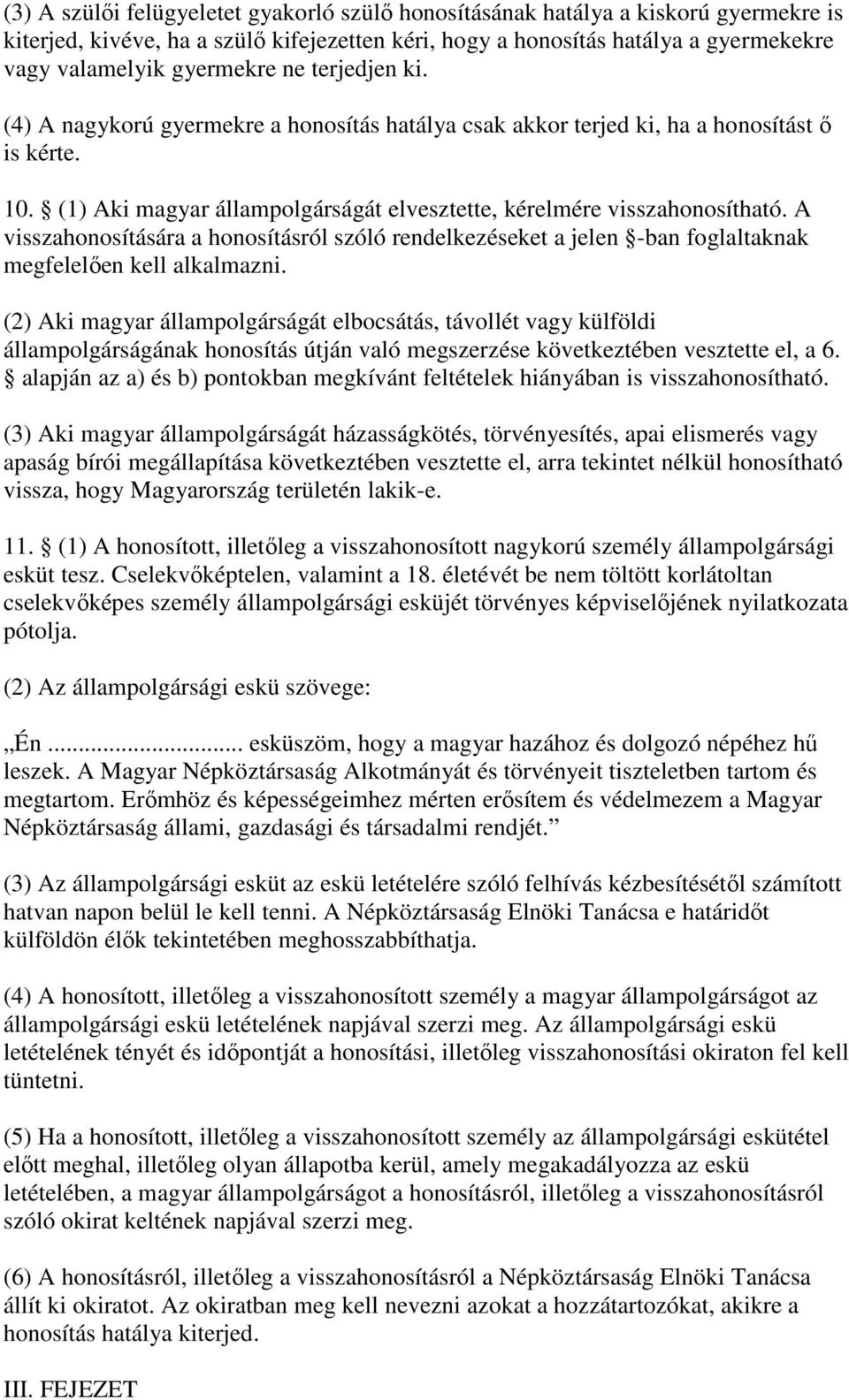 A visszahonosítására a honosításról szóló rendelkezéseket a jelen -ban foglaltaknak megfelelen kell alkalmazni.