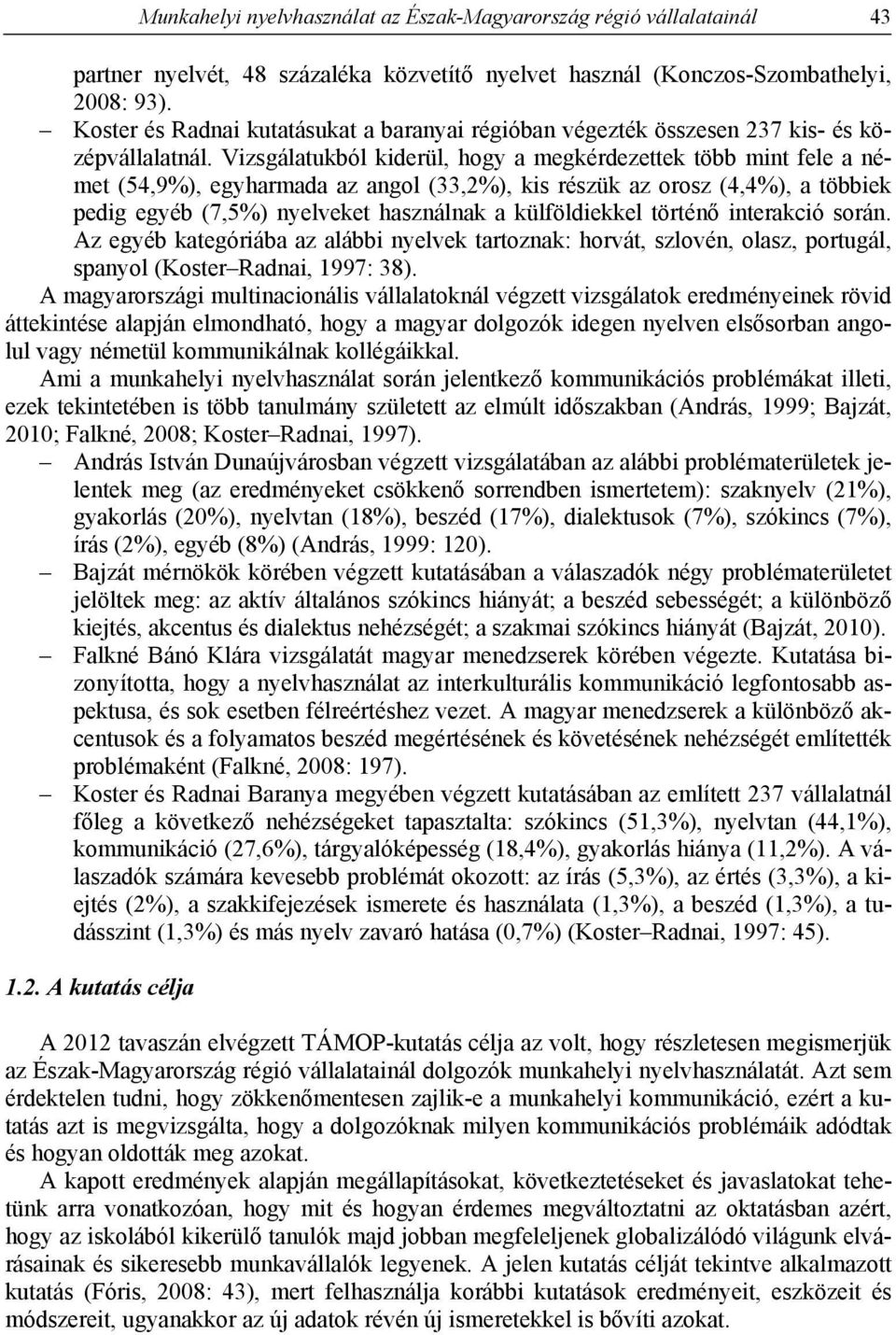 Vizsgálatukból kiderül, hogy a megkérdezettek több mint fele a német (54,9%), egyharmada az angol (33,2%), kis részük az orosz (4,4%), a többiek pedig egyéb (7,5%) nyelveket használnak a
