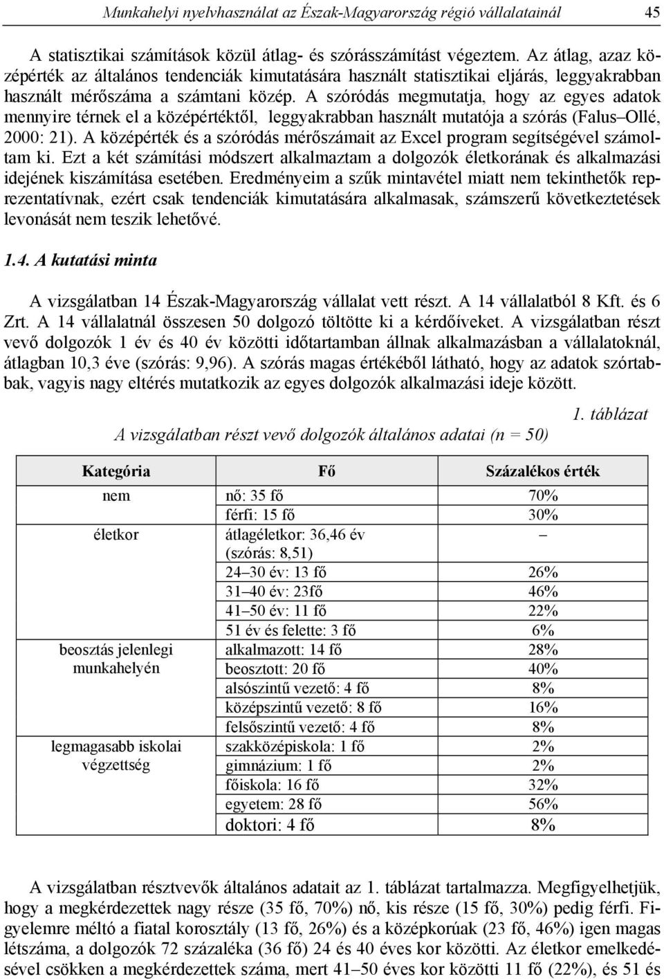 A szóródás megmutatja, hogy az egyes adatok mennyire térnek el a középértéktől, leggyakrabban használt mutatója a szórás (Falus Ollé, 2000: 21).